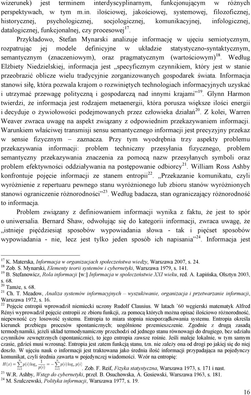 Przykładowo, Stefan Mynarski analizuje informację w ujęciu semiotycznym, rozpatrując jej modele definicyjne w układzie statystyczno-syntaktycznym, semantycznym (znaczeniowym), oraz pragmatycznym