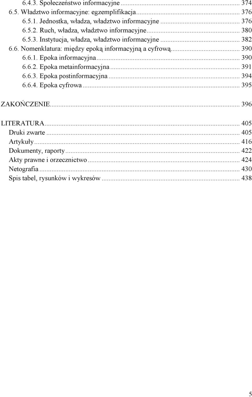 6.1. Epoka informacyjna... 390 6.6.2. Epoka metainformacyjna... 391 6.6.3. Epoka postinformacyjna... 394 6.6.4. Epoka cyfrowa... 395 ZAKOŃCZENIE... 396 LITERATURA.