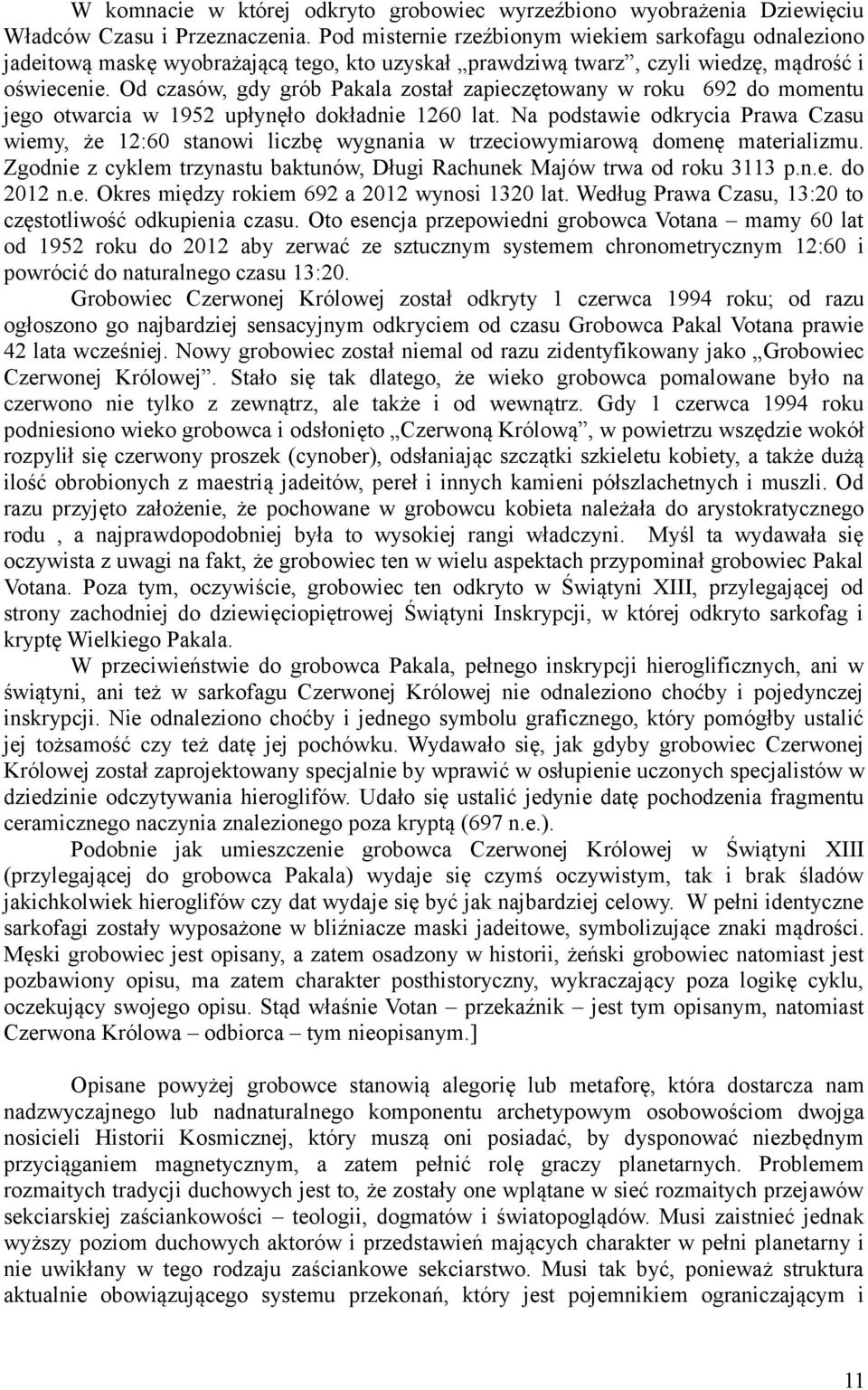 Od czasów, gdy grób Pakala został zapieczętowany w roku 692 do momentu jego otwarcia w 1952 upłynęło dokładnie 1260 lat.