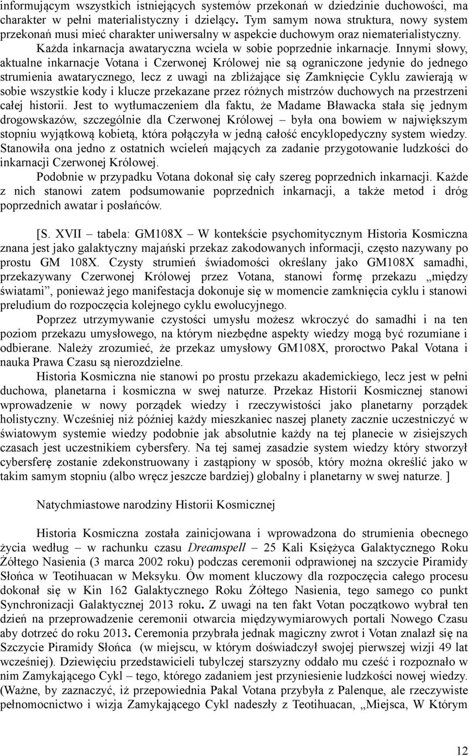 Innymi słowy, aktualne inkarnacje Votana i Czerwonej Królowej nie są ograniczone jedynie do jednego strumienia awatarycznego, lecz z uwagi na zbliżające się Zamknięcie Cyklu zawierają w sobie