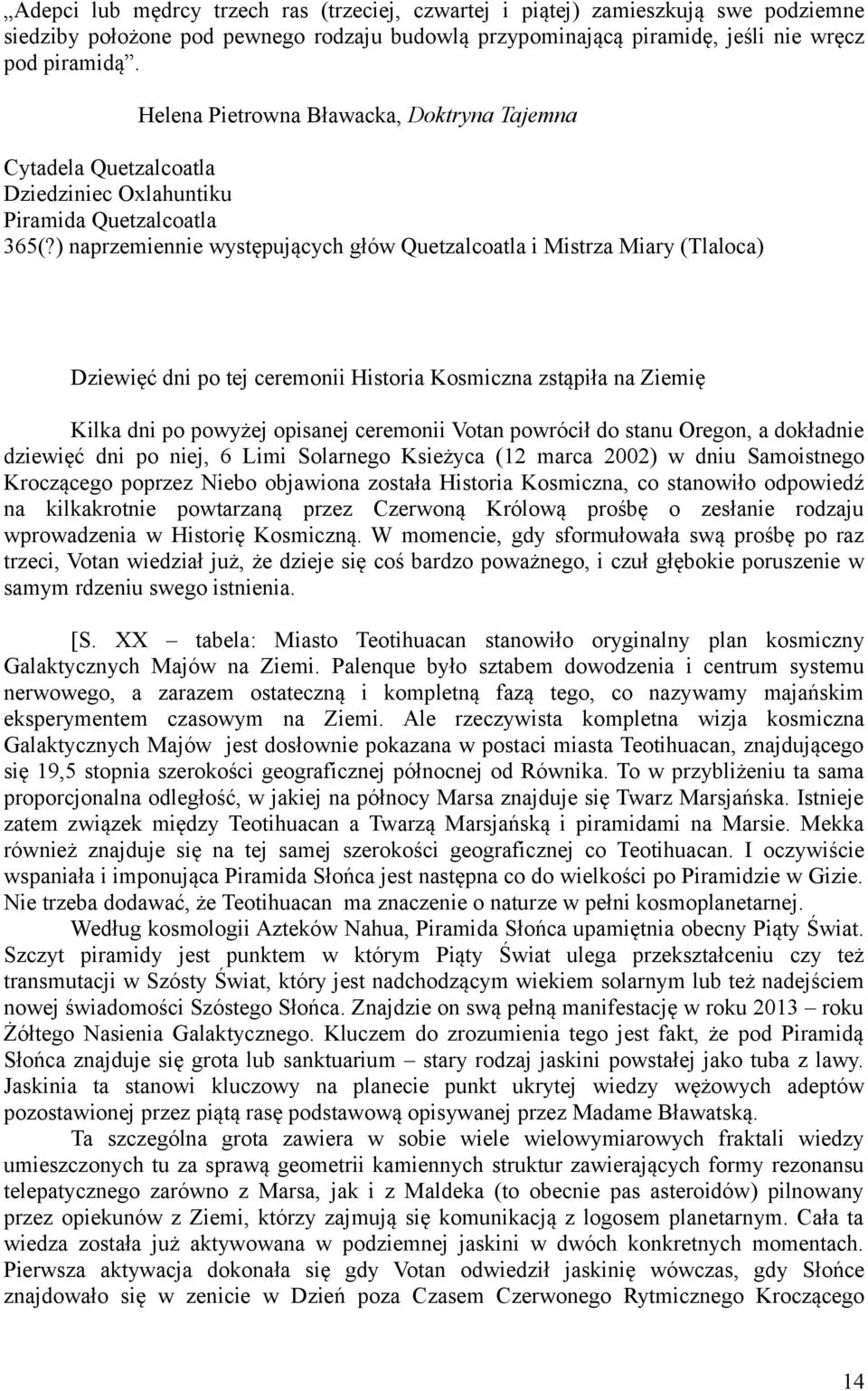 ) naprzemiennie występujących głów Quetzalcoatla i Mistrza Miary (Tlaloca) Dziewięć dni po tej ceremonii Historia Kosmiczna zstąpiła na Ziemię Kilka dni po powyżej opisanej ceremonii Votan powrócił