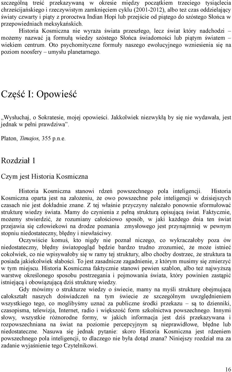 Historia Kosmiczna nie wyraża świata przeszłego, lecz świat który nadchodzi możemy nazwać ją formułą wiedzy szóstego Słońca świadomości lub piątym światem wiekiem centrum.