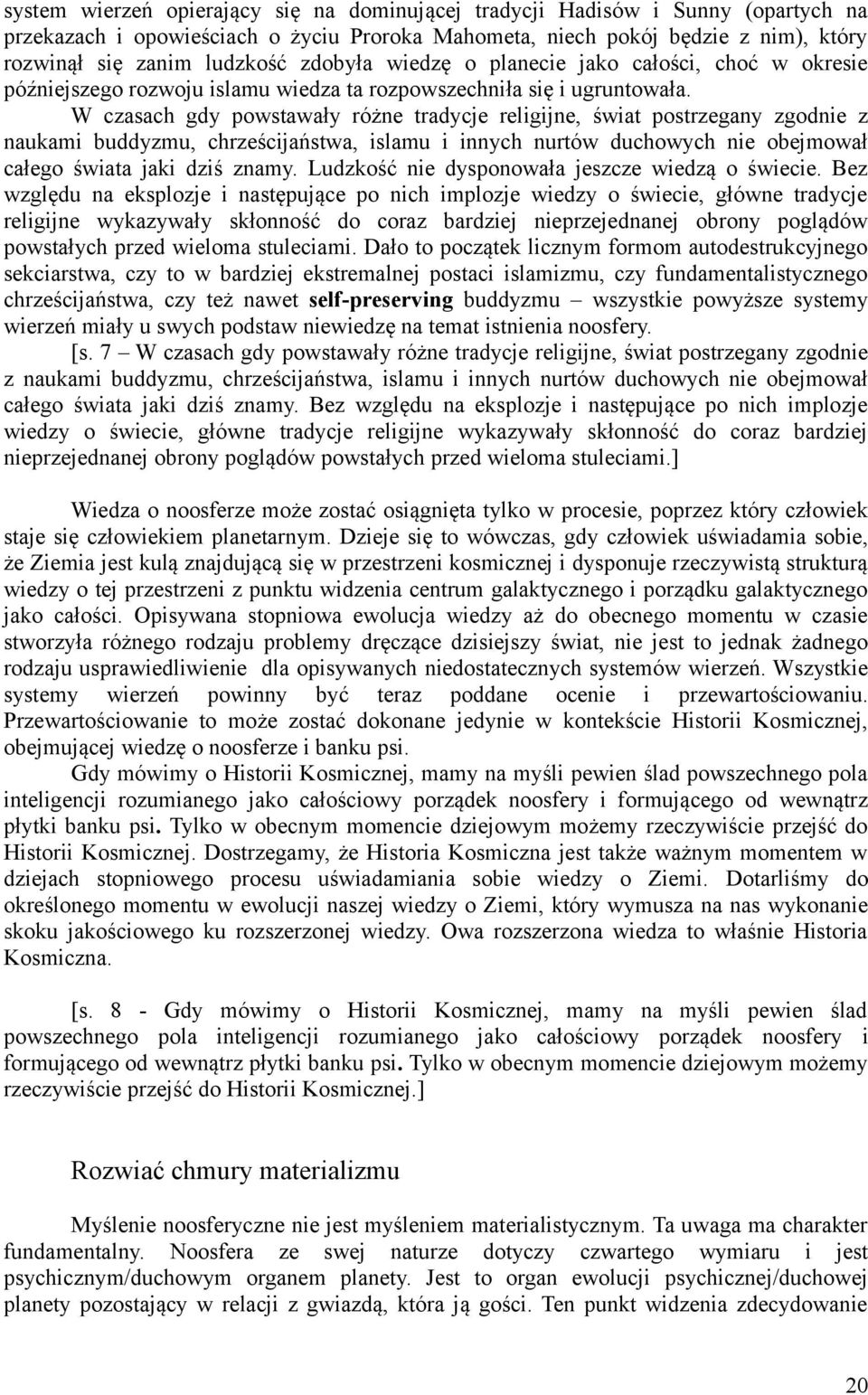 W czasach gdy powstawały różne tradycje religijne, świat postrzegany zgodnie z naukami buddyzmu, chrześcijaństwa, islamu i innych nurtów duchowych nie obejmował całego świata jaki dziś znamy.