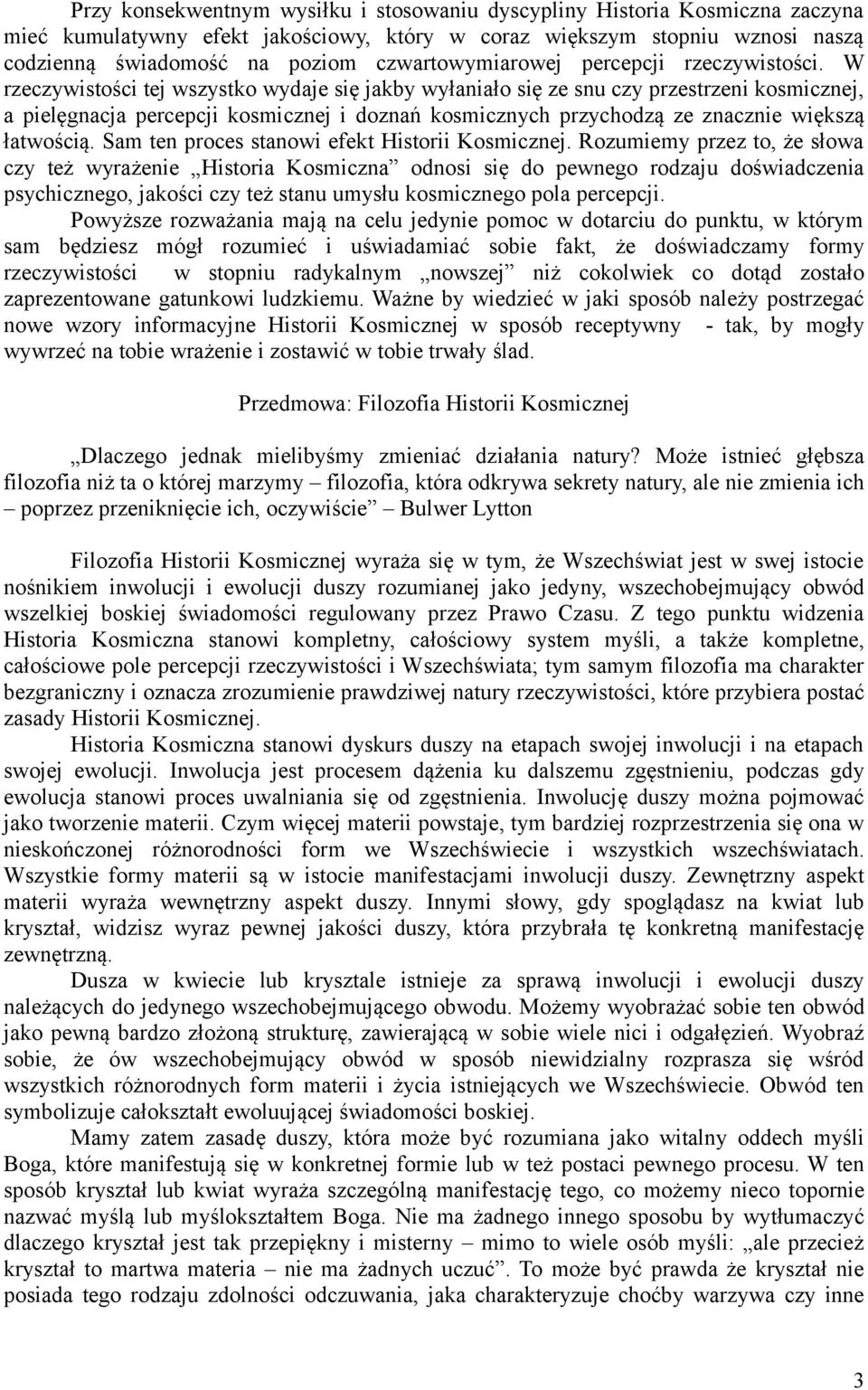 W rzeczywistości tej wszystko wydaje się jakby wyłaniało się ze snu czy przestrzeni kosmicznej, a pielęgnacja percepcji kosmicznej i doznań kosmicznych przychodzą ze znacznie większą łatwością.