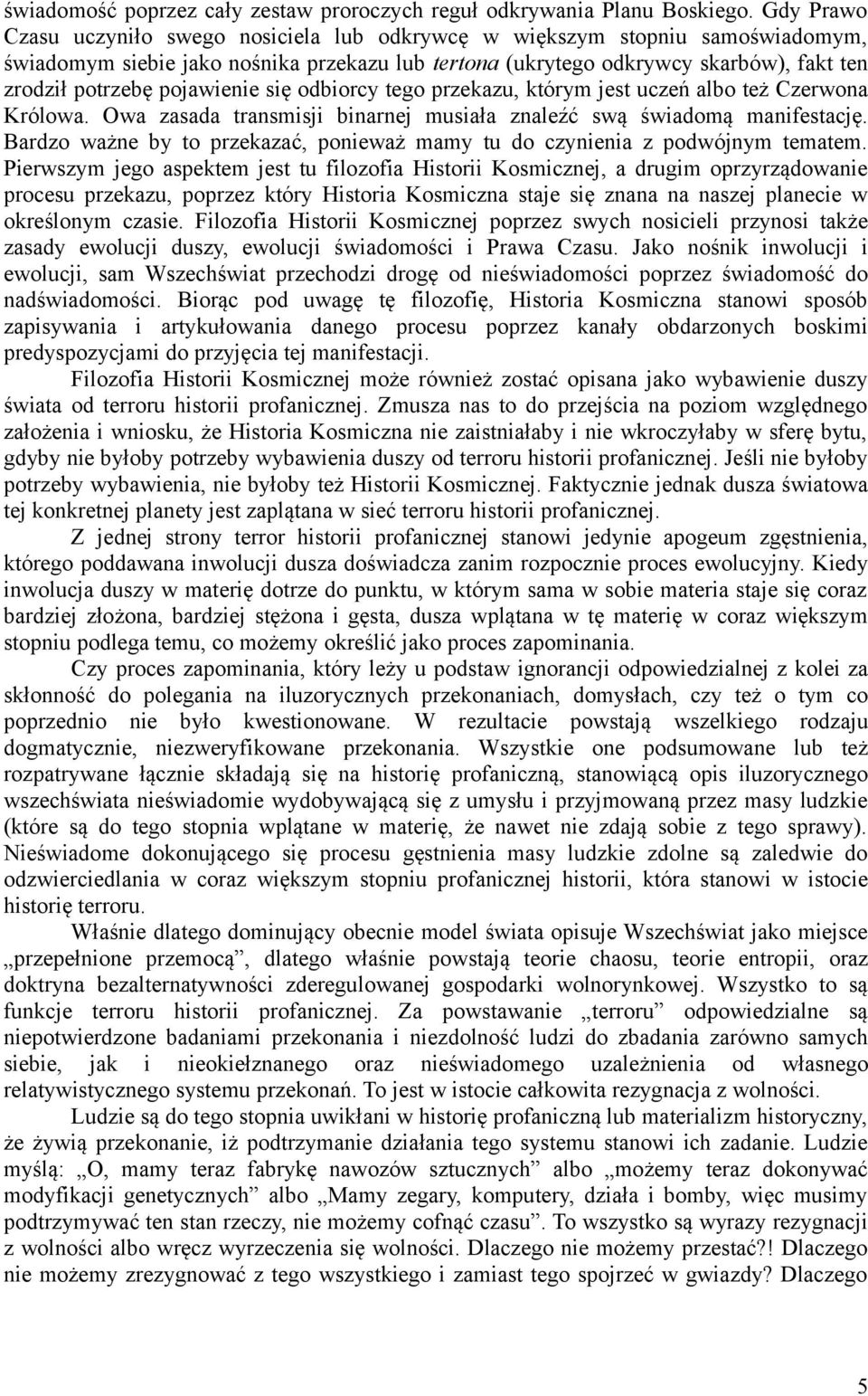 pojawienie się odbiorcy tego przekazu, którym jest uczeń albo też Czerwona Królowa. Owa zasada transmisji binarnej musiała znaleźć swą świadomą manifestację.