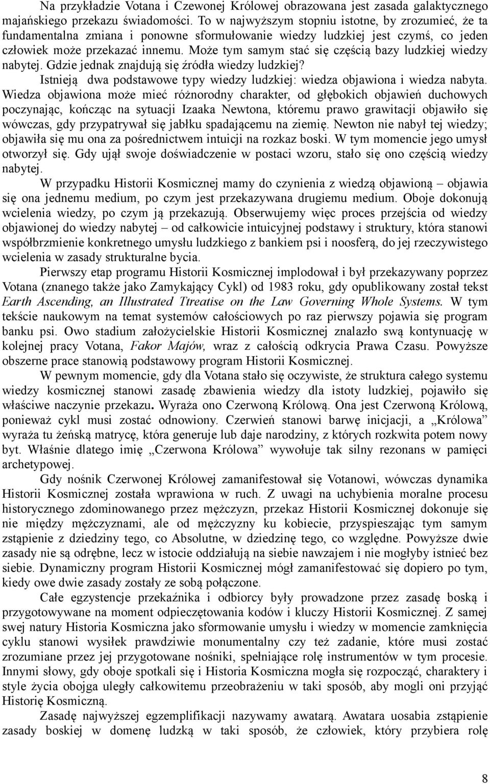 Może tym samym stać się częścią bazy ludzkiej wiedzy nabytej. Gdzie jednak znajdują się źródła wiedzy ludzkiej? Istnieją dwa podstawowe typy wiedzy ludzkiej: wiedza objawiona i wiedza nabyta.