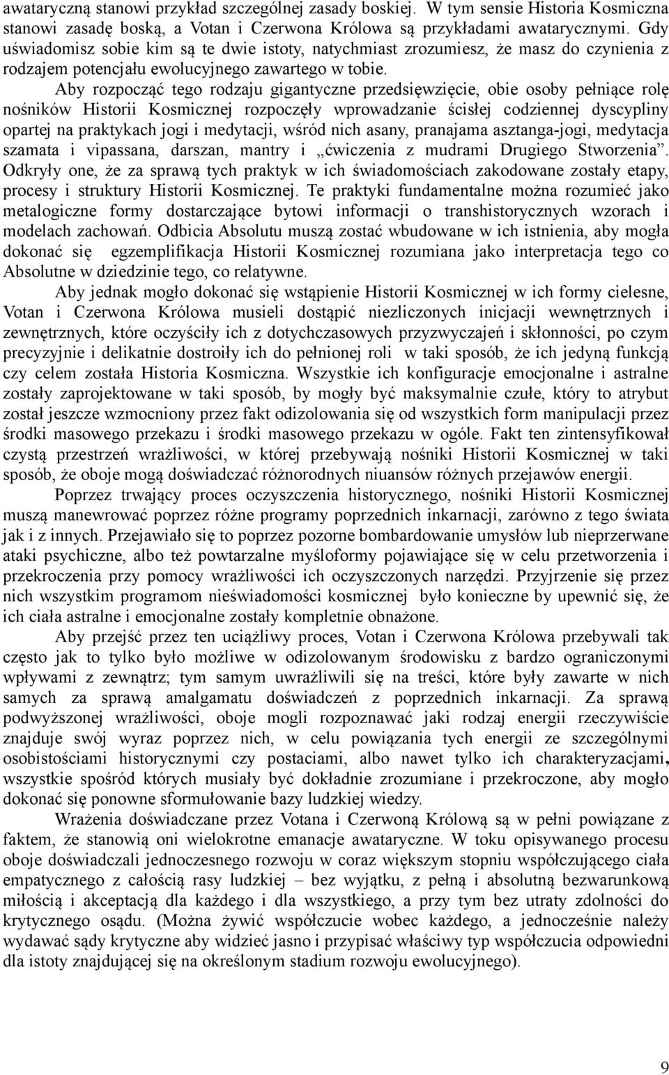 Aby rozpocząć tego rodzaju gigantyczne przedsięwzięcie, obie osoby pełniące rolę nośników Historii Kosmicznej rozpoczęły wprowadzanie ścisłej codziennej dyscypliny opartej na praktykach jogi i