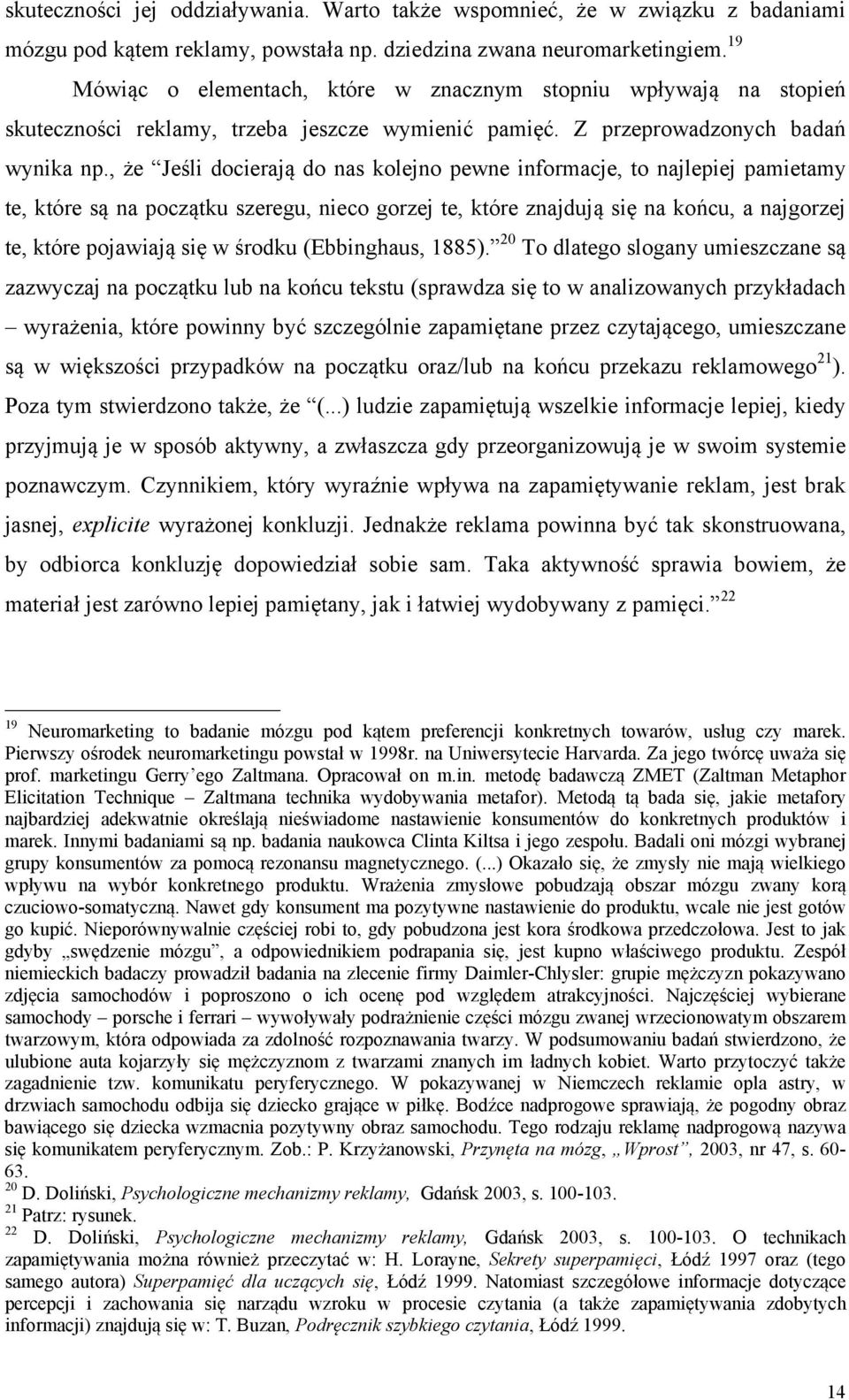 , że Jeśli docierają do nas kolejno pewne informacje, to najlepiej pamietamy te, które są na początku szeregu, nieco gorzej te, które znajdują się na końcu, a najgorzej te, które pojawiają się w