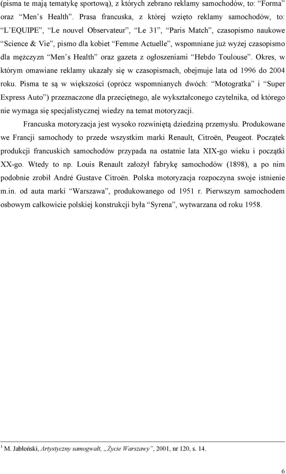 czasopismo dla mężczyzn Men s Health oraz gazeta z ogłoszeniami Hebdo Toulouse. Okres, w którym omawiane reklamy ukazały się w czasopismach, obejmuje lata od 1996 do 2004 roku.