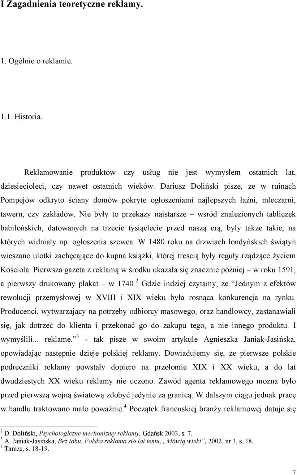 Nie były to przekazy najstarsze wśród znalezionych tabliczek babilońskich, datowanych na trzecie tysiąclecie przed naszą erą, były także takie, na których widniały np. ogłoszenia szewca.