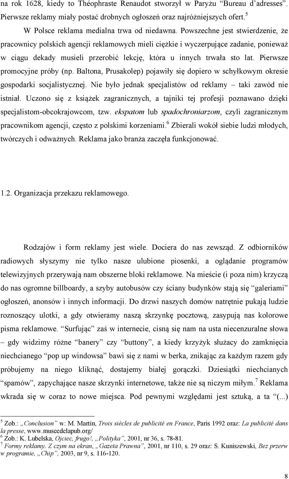 Powszechne jest stwierdzenie, że pracownicy polskich agencji reklamowych mieli ciężkie i wyczerpujące zadanie, ponieważ w ciągu dekady musieli przerobić lekcję, która u innych trwała sto lat.