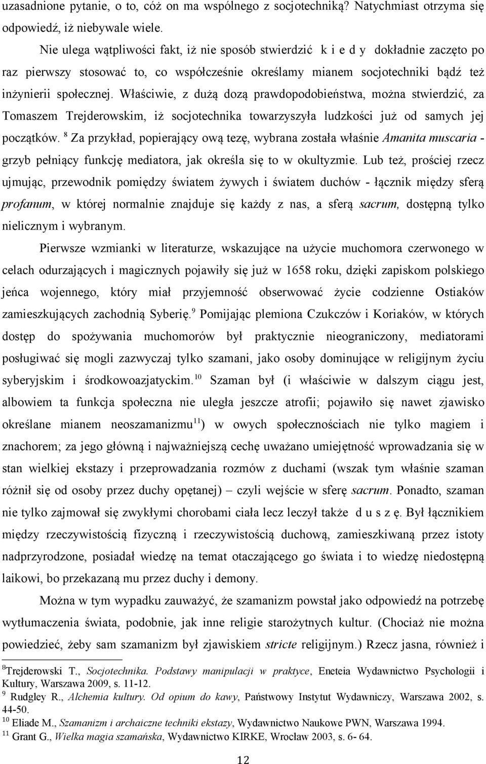 Właściwie, z dużą dozą prawdopodobieństwa, można stwierdzić, za Tomaszem Trejderowskim, iż socjotechnika towarzyszyła ludzkości już od samych jej początków.