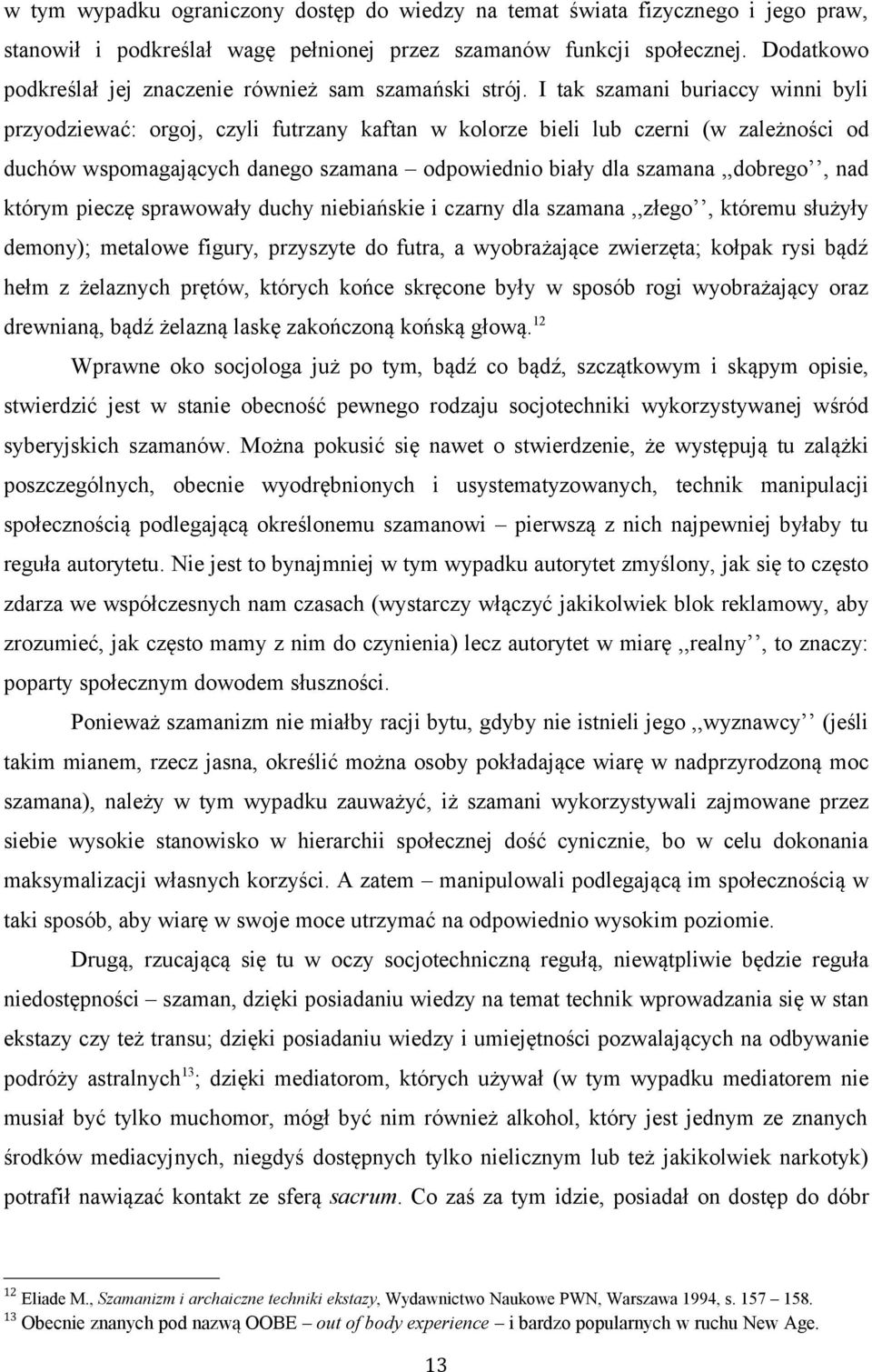 I tak szamani buriaccy winni byli przyodziewać: orgoj, czyli futrzany kaftan w kolorze bieli lub czerni (w zależności od duchów wspomagających danego szamana odpowiednio biały dla szamana,,dobrego,