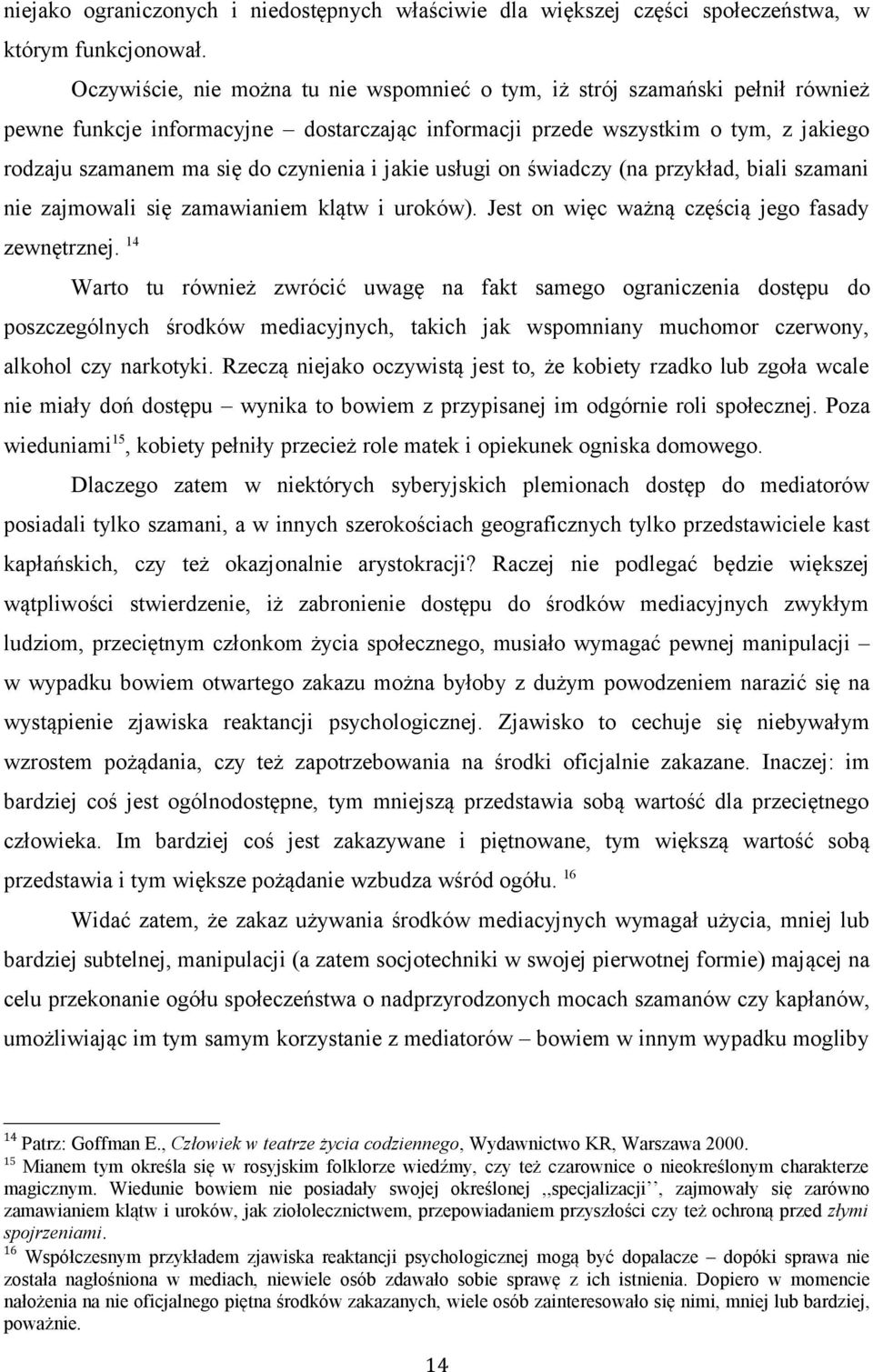 czynienia i jakie usługi on świadczy (na przykład, biali szamani nie zajmowali się zamawianiem klątw i uroków). Jest on więc ważną częścią jego fasady zewnętrznej.