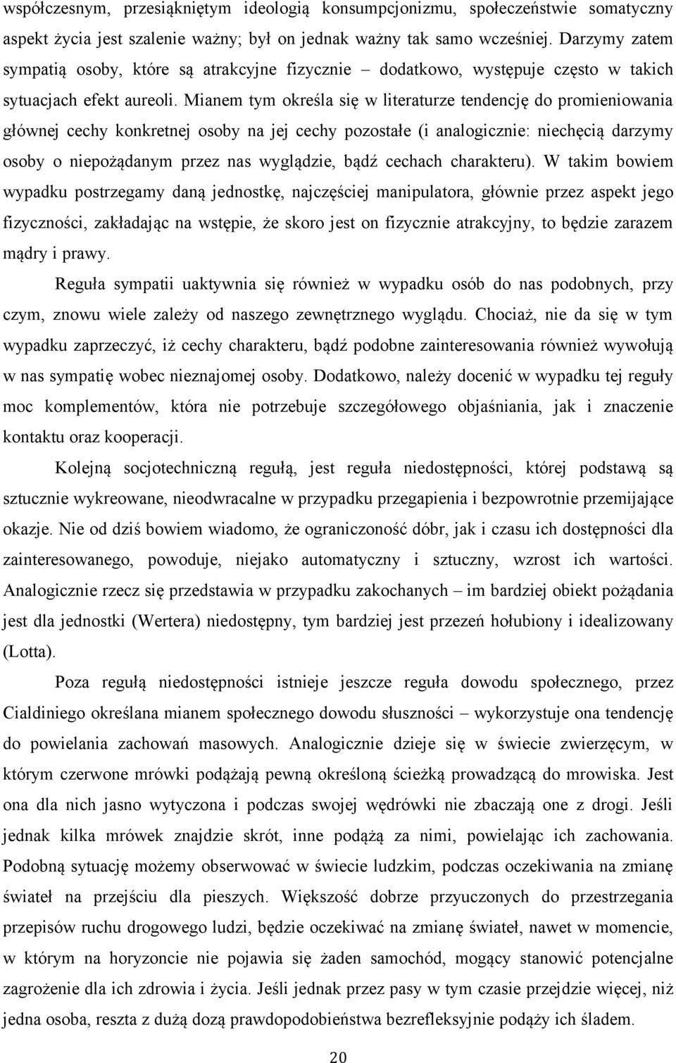 Mianem tym określa się w literaturze tendencję do promieniowania głównej cechy konkretnej osoby na jej cechy pozostałe (i analogicznie: niechęcią darzymy osoby o niepożądanym przez nas wyglądzie,