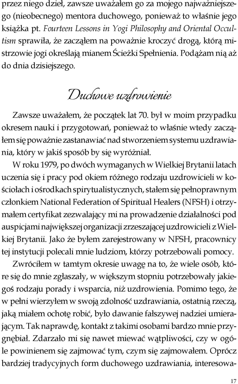 Podążam nią aż do dnia dzisiejszego. Duchowe uzdrowienie Zawsze uważałem, że początek lat 70.