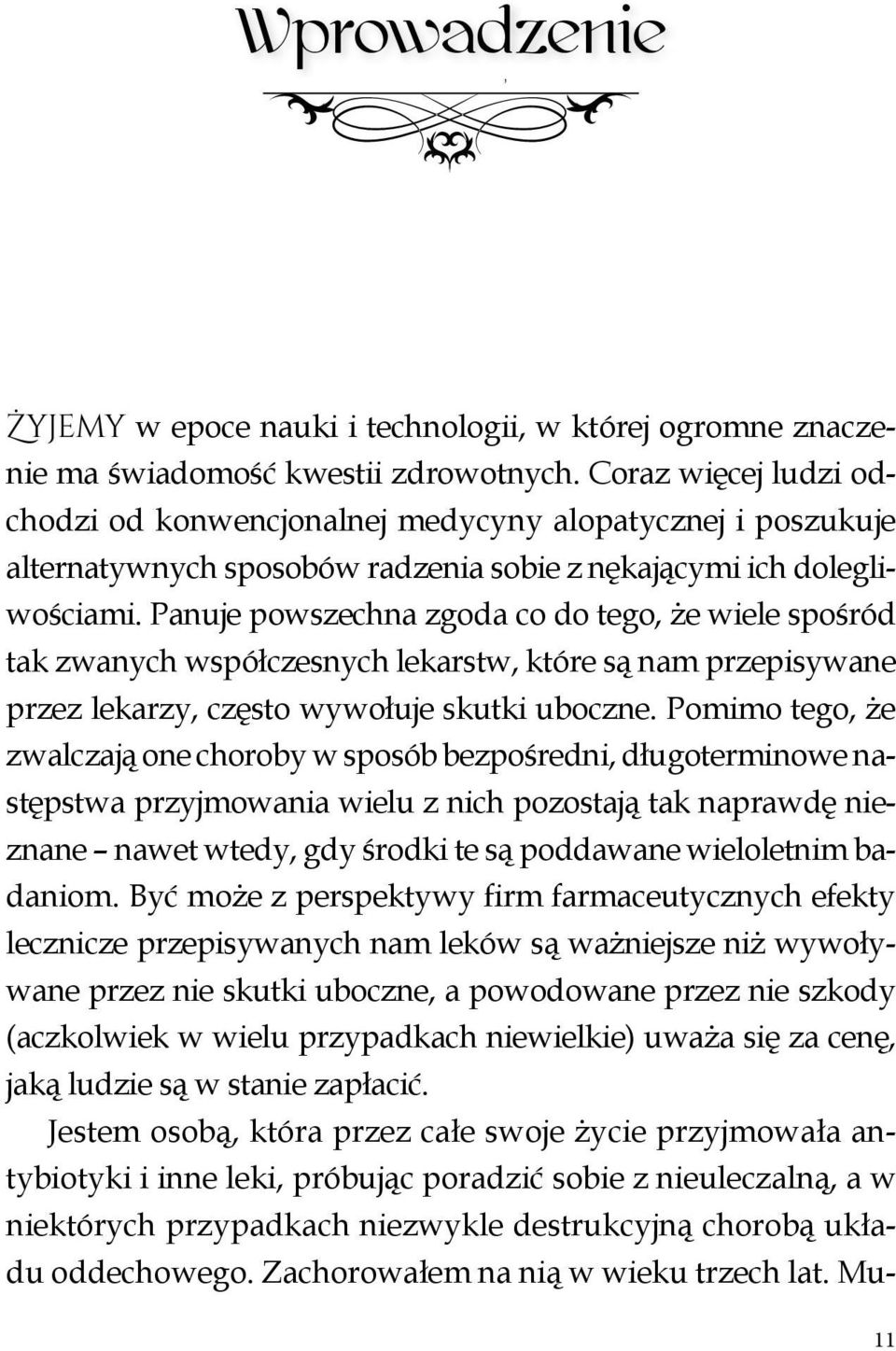 Panuje powszechna zgoda co do tego, że wiele spośród tak zwanych współczesnych lekarstw, które są nam przepisywane przez lekarzy, często wywołuje skutki uboczne.