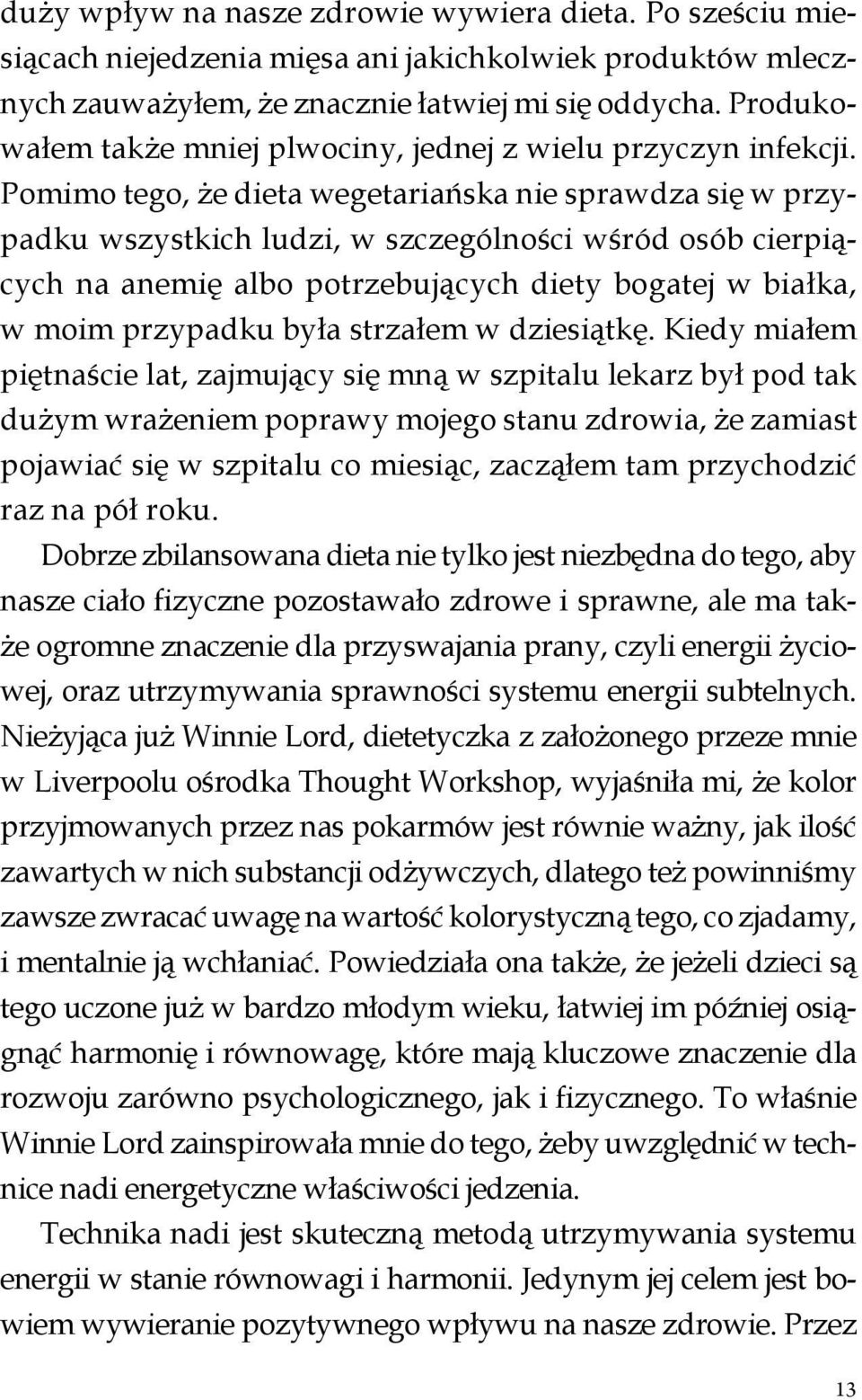 Pomimo tego, że dieta wegetariańska nie sprawdza się w przypadku wszystkich ludzi, w szczególności wśród osób cierpiących na anemię albo potrzebujących diety bogatej w białka, w moim przypadku była