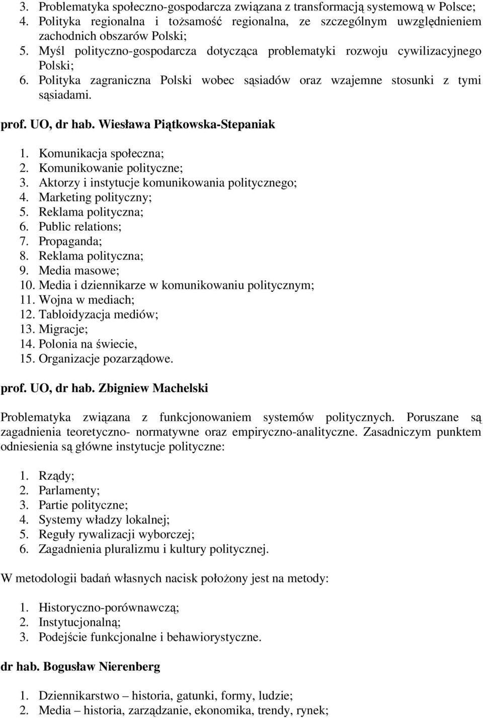 Wiesława Piątkowska-Stepaniak 1. Komunikacja społeczna; 2. Komunikowanie polityczne; 3. Aktorzy i instytucje komunikowania politycznego; 4. Marketing polityczny; 5. Reklama polityczna; 6.