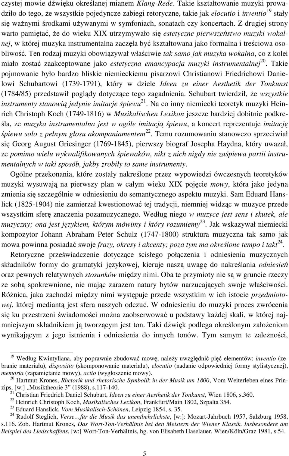 Z drugiej strony warto pamiętać, że do wieku XIX utrzymywało się estetyczne pierwszeństwo muzyki wokalnej, w której muzyka instrumentalna zaczęła być kształtowana jako formalna i treściowa osobliwość.