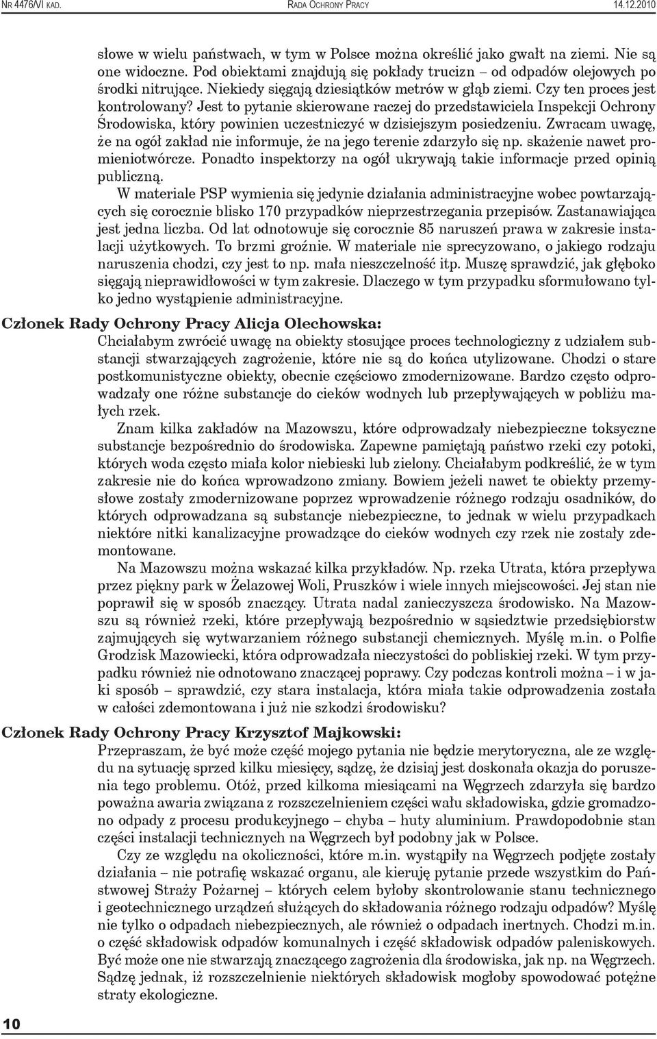 Jest to pytanie skierowane raczej do przedstawiciela Inspekcji Ochrony Środowiska, który powinien uczestniczyć w dzisiejszym posiedzeniu.