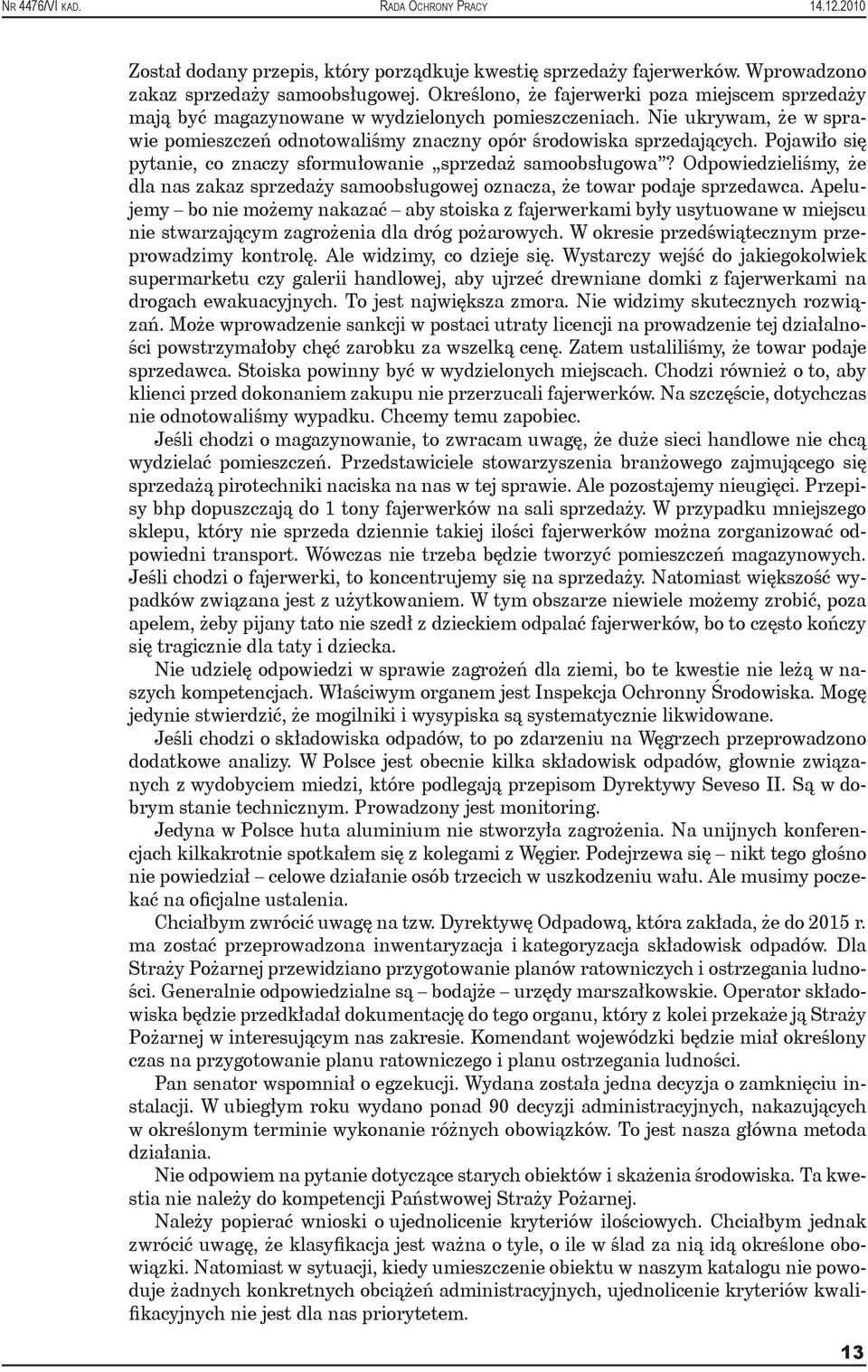 Pojawiło się pytanie, co znaczy sformułowanie sprzedaż samoobsługowa? Odpowiedzieliśmy, że dla nas zakaz sprzedaży samoobsługowej oznacza, że towar podaje sprzedawca.