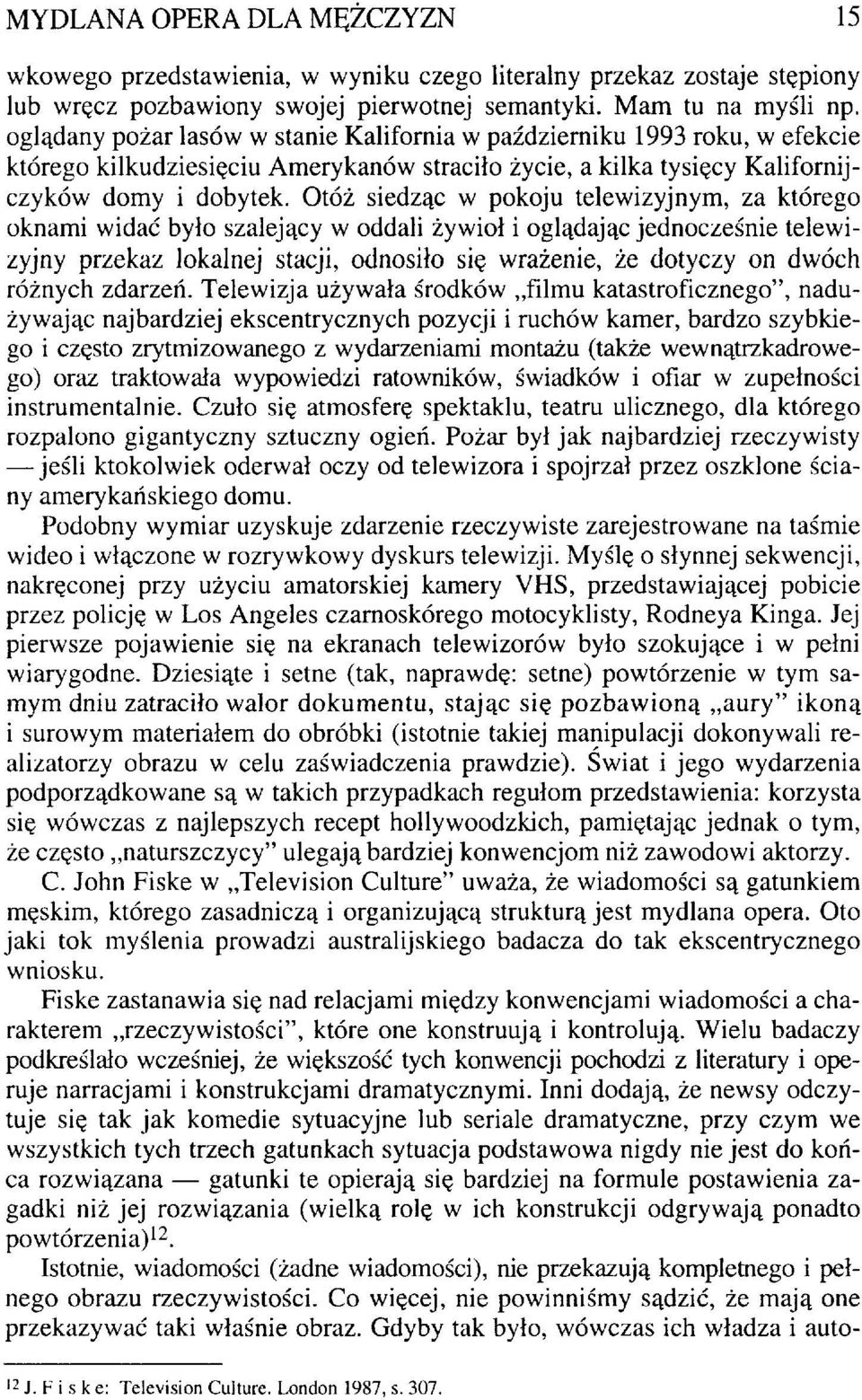 Otóż siedząc w pokoju telewizyjnym, za którego oknami widać było szalejący w oddali żywioł i oglądając jednocześnie telewizyjny przekaz lokalnej stacji, odnosiło się wrażenie, że dotyczy on dwóch