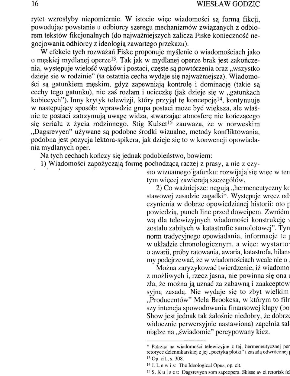 odbiorcy z ideologią zawartego przekazu). W efekcie tych rozważań Fiske proponuje myślenie o wiadomościach jako o męskiej mydlanej operze 13.