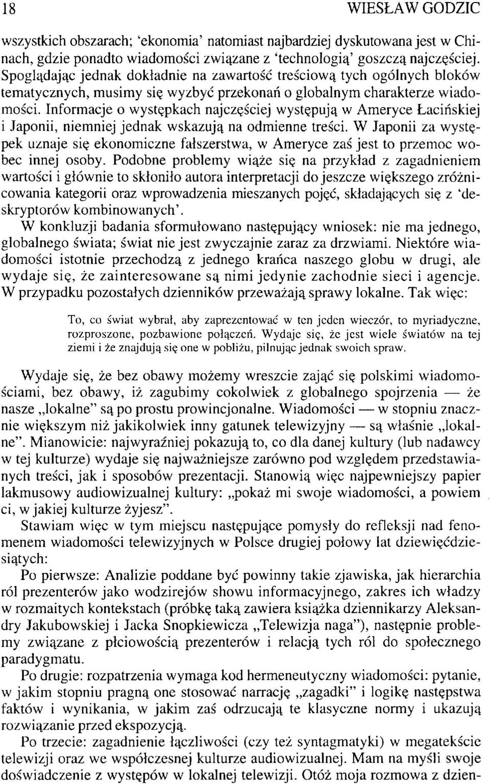 Informacje o występkach najczęściej występują w Ameryce Łacińskiej i Japonii, niemniej jednak wskazują na odmienne treści.