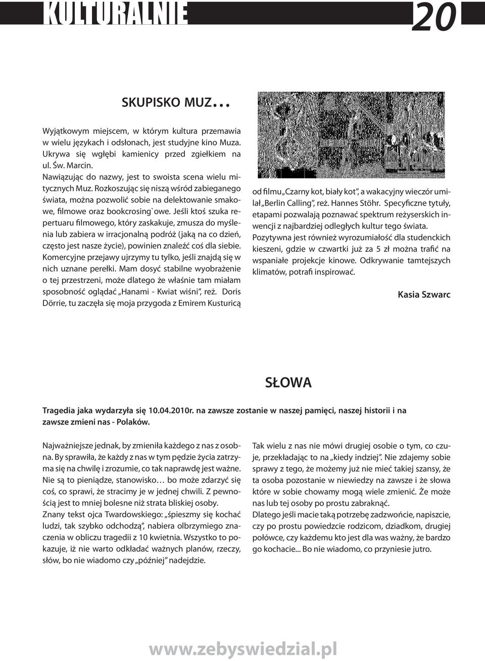 Jeśli ktoś szuka repertuaru filmowego, który zaskakuje, zmusza do myślenia lub zabiera w irracjonalną podróż (jaką na co dzień, często jest nasze życie), powinien znaleźć coś dla siebie.