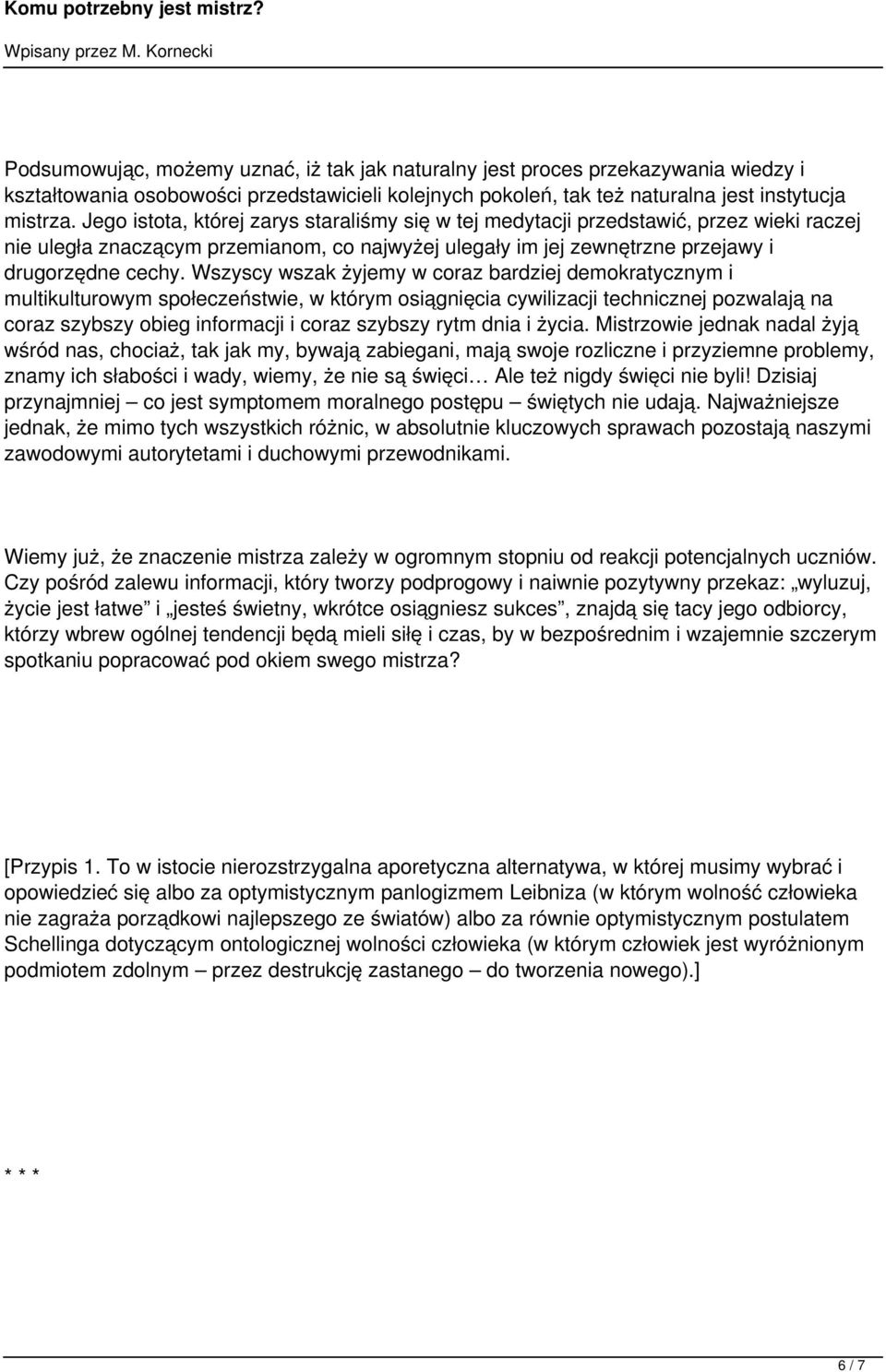 Wszyscy wszak żyjemy w coraz bardziej demokratycznym i multikulturowym społeczeństwie, w którym osiągnięcia cywilizacji technicznej pozwalają na coraz szybszy obieg informacji i coraz szybszy rytm