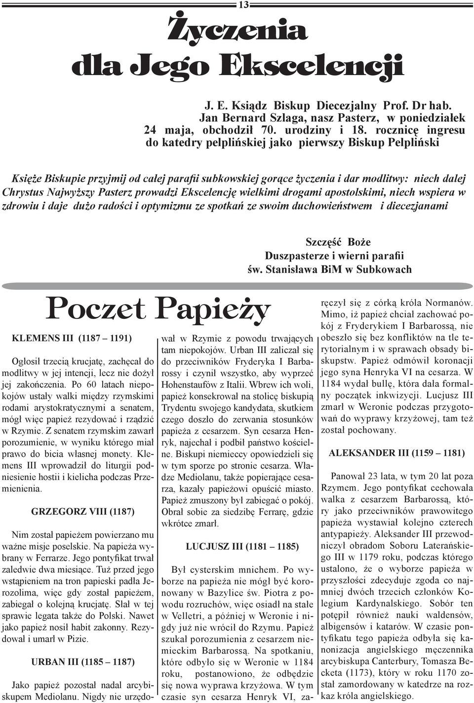 prowadzi Ekscelencję wielkimi drogami apostolskimi, niech wspiera w zdrowiu i daje dużo radości i optymizmu ze spotkań ze swoim duchowieństwem i diecezjanami Szczęść Boże Duszpasterze i wierni