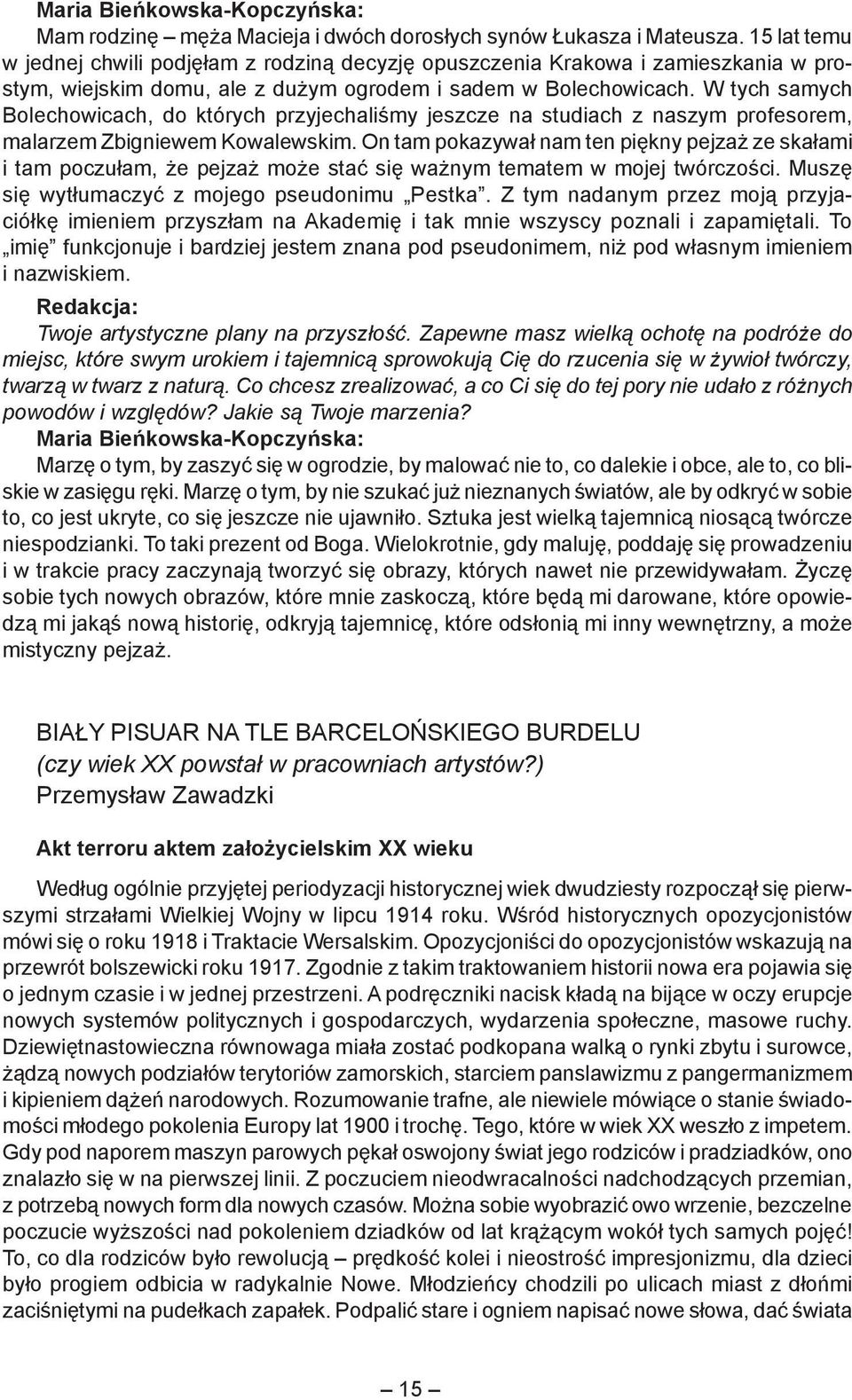 W tych samych Bolechowicach, do których przyjechaliśmy jeszcze na studiach z naszym profesorem, malarzem Zbigniewem Kowalewskim.