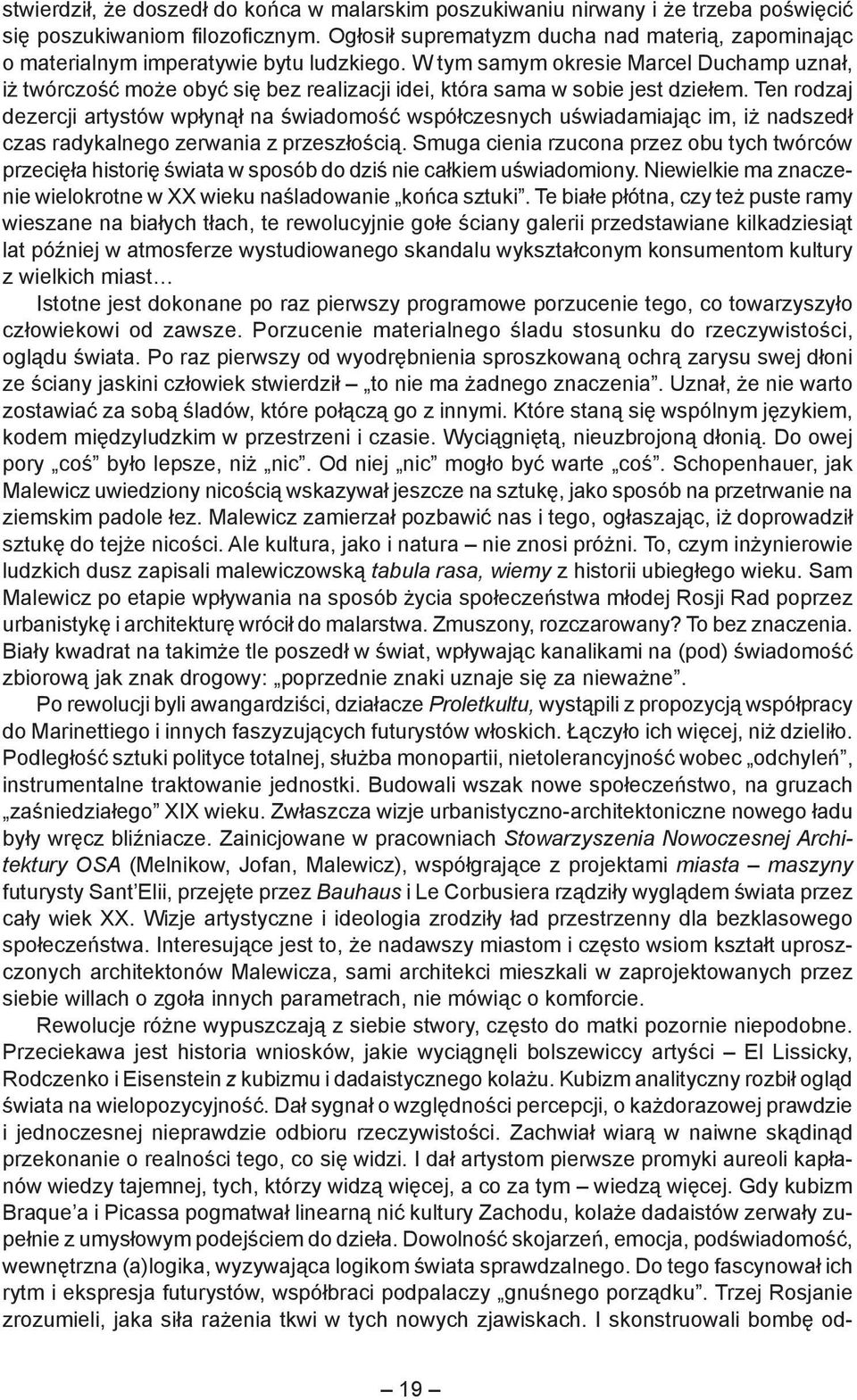 W tym samym okresie Marcel Duchamp uznał, iż twórczość może obyć się bez realizacji idei, która sama w sobie jest dziełem.