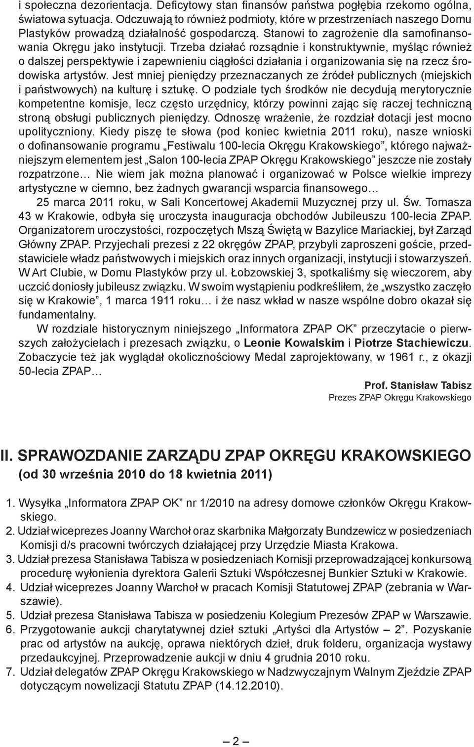 Trzeba działać rozsądnie i konstruktywnie, myśląc również o dalszej perspektywie i zapewnieniu ciągłości działania i organizowania się na rzecz środowiska artystów.