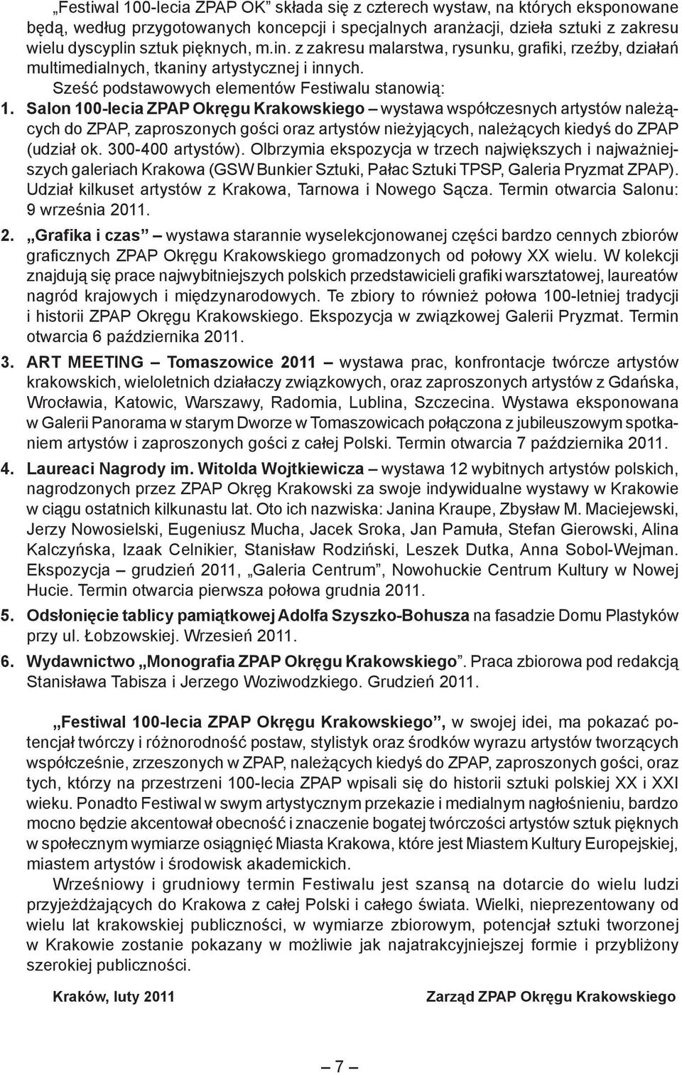 Salon 100-lecia ZPAP Okręgu Krakowskiego wystawa współczesnych artystów należących do ZPAP, zaproszonych gości oraz artystów nieżyjących, należących kiedyś do ZPAP (udział ok. 300-400 artystów).