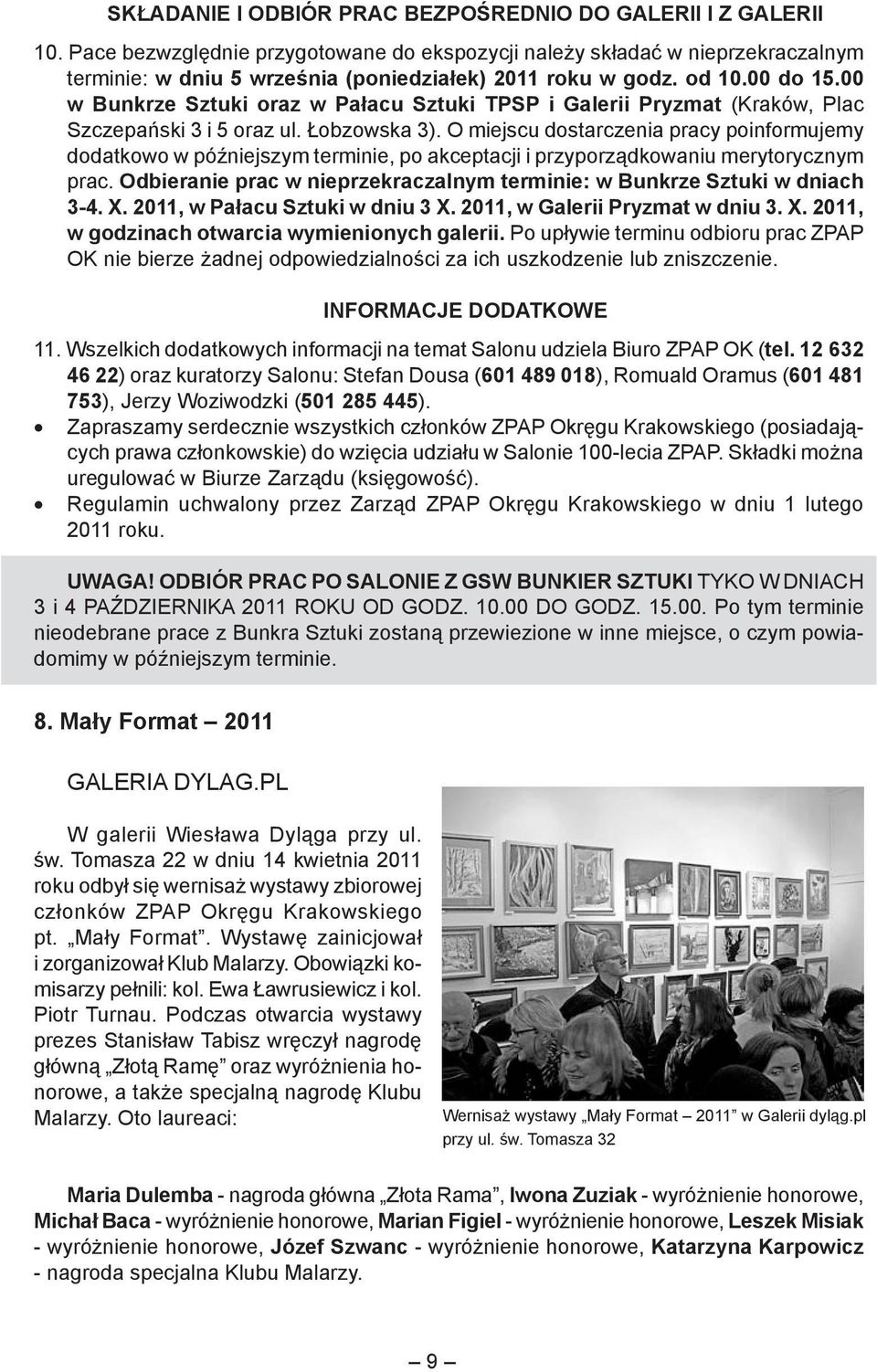 00 w Bunkrze Sztuki oraz w Pałacu Sztuki TPSP i Galerii Pryzmat (Kraków, Plac Szczepański 3 i 5 oraz ul. Łobzowska 3).