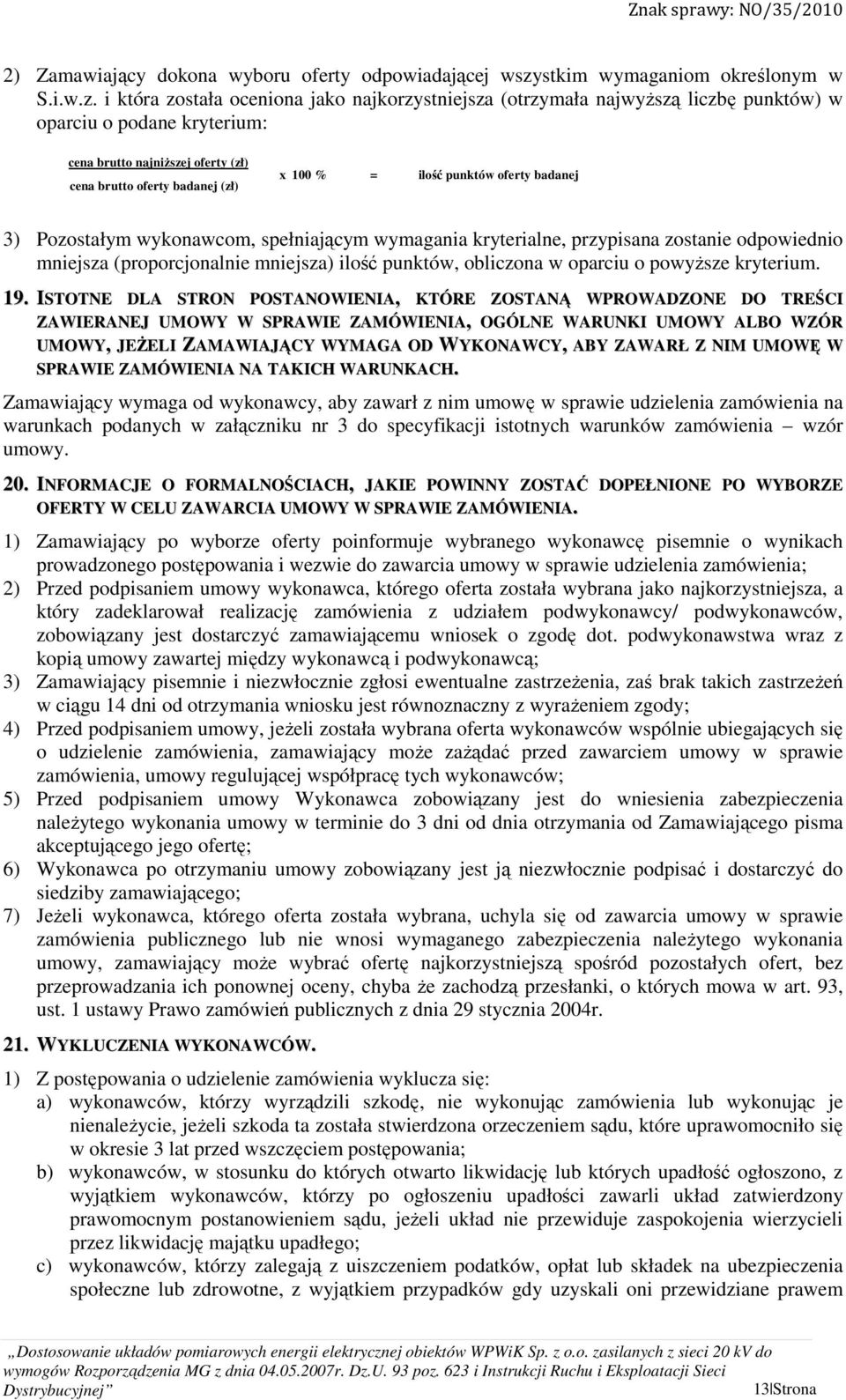 i która została oceniona jako najkorzystniejsza (otrzymała najwyższą liczbę punktów) w oparciu o podane kryterium: cena brutto najniższej oferty (zł) cena brutto oferty badanej (zł) x 100 % = ilość