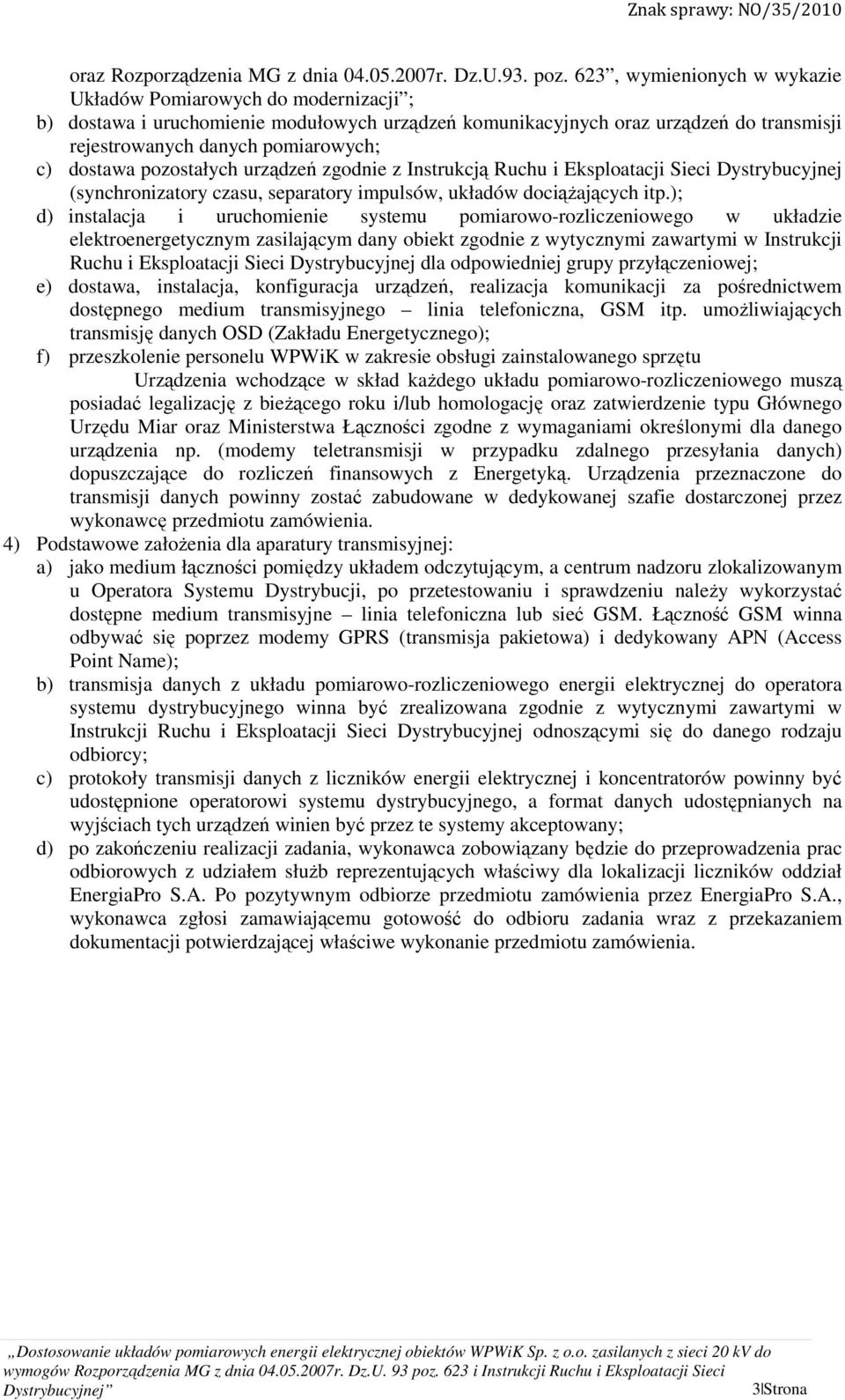 dostawa pozostałych urządzeń zgodnie z Instrukcją Ruchu i Eksploatacji Sieci Dystrybucyjnej (synchronizatory czasu, separatory impulsów, układów dociążających itp.