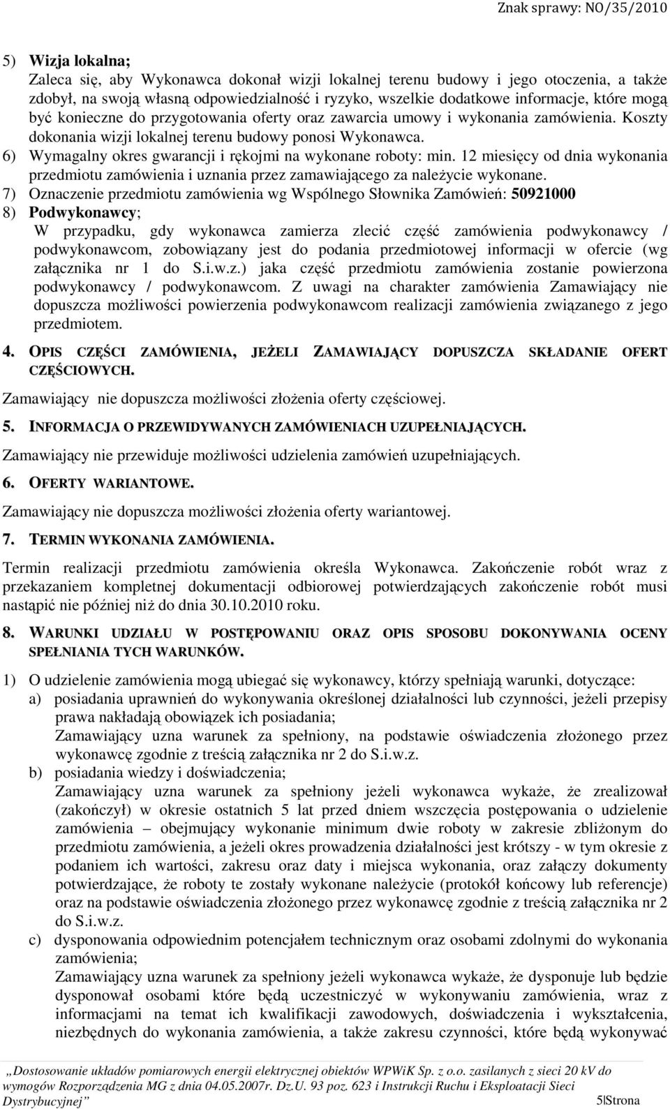 6) Wymagalny okres gwarancji i rękojmi na wykonane roboty: min. 12 miesięcy od dnia wykonania przedmiotu zamówienia i uznania przez zamawiającego za należycie wykonane.