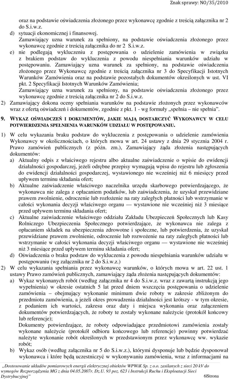 Zamawiający uzna warunek za spełniony, na podstawie oświadczenia złożonego przez Wykonawcę zgodnie z treścią załącznika nr 3 do Specyfikacji Istotnych Warunków Zamówienia oraz na podstawie