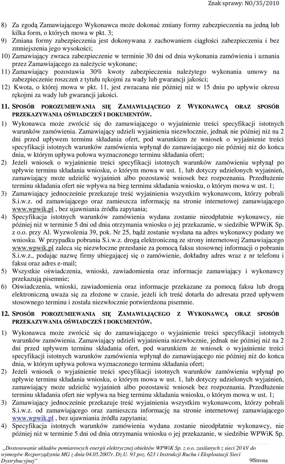 zamówienia i uznania przez Zamawiającego za należycie wykonane; 11) Zamawiający pozostawia 30% kwoty zabezpieczenia należytego wykonania umowy na zabezpieczenie roszczeń z tytułu rękojmi za wady lub