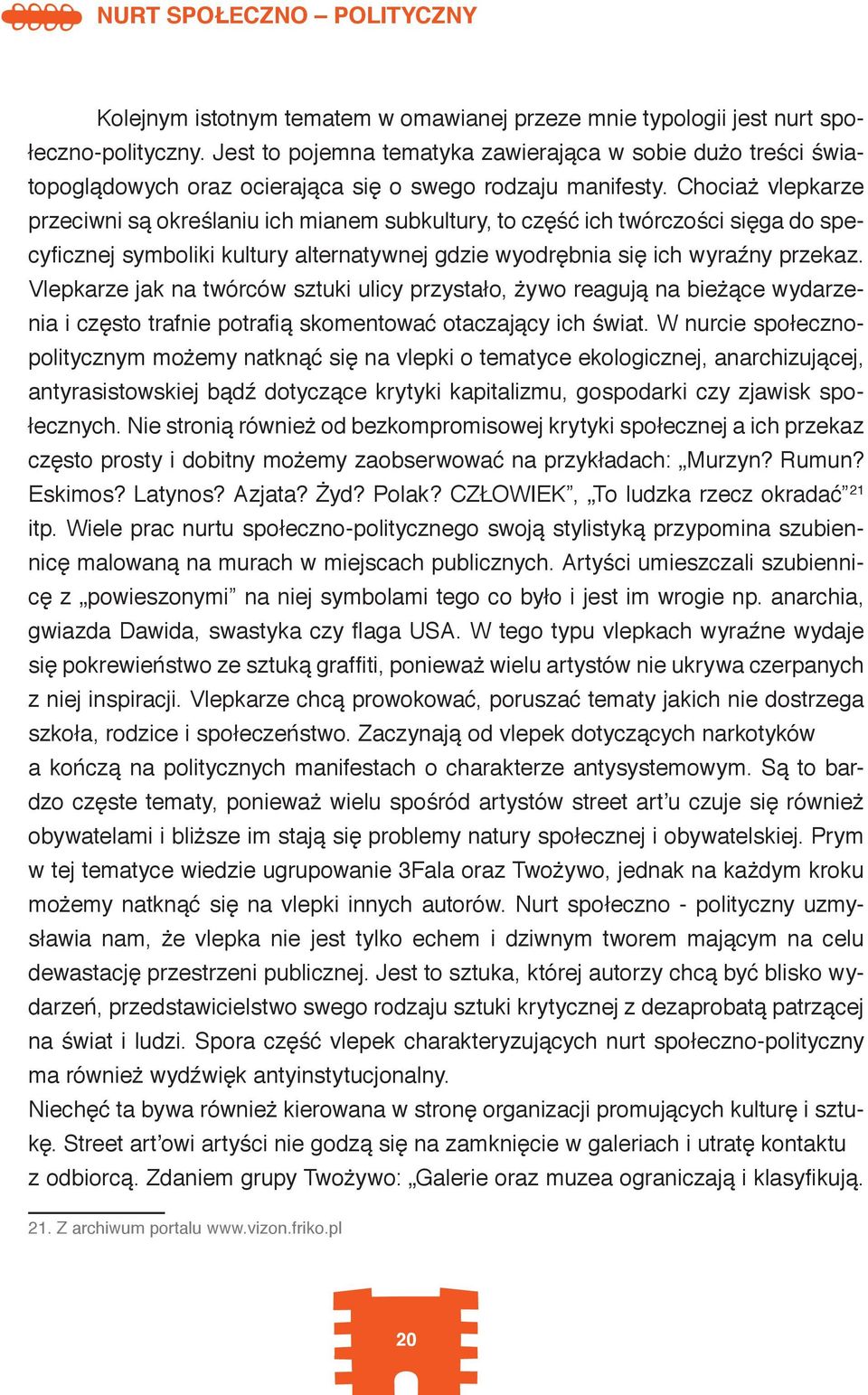 Chociaż vlepkarze przeciwni są określaniu ich mianem subkultury, to część ich twórczości sięga do specyficznej symboliki kultury alternatywnej gdzie wyodrębnia się ich wyraźny przekaz.