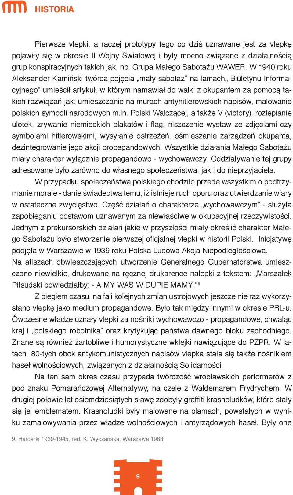 W 1940 roku Aleksander Kamiński twórca pojęcia mały sabotaż na łamach Biuletynu Informacyjnego umieścił artykuł, w którym namawiał do walki z okupantem za pomocą takich rozwiązań jak: umieszczanie na