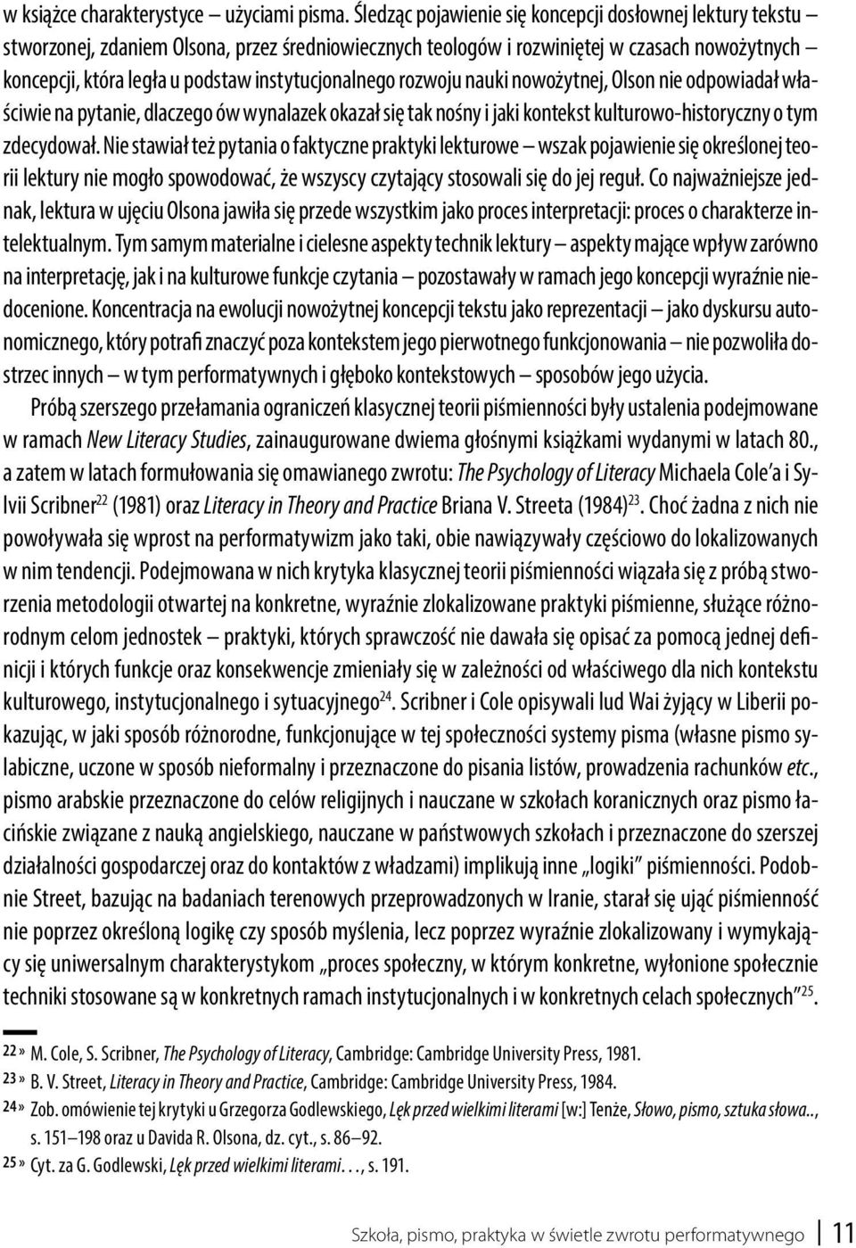 instytucjonalnego rozwoju nauki nowożytnej, Olson nie odpowiadał właściwie na pytanie, dlaczego ów wynalazek okazał się tak nośny i jaki kontekst kulturowo-historyczny o tym zdecydował.