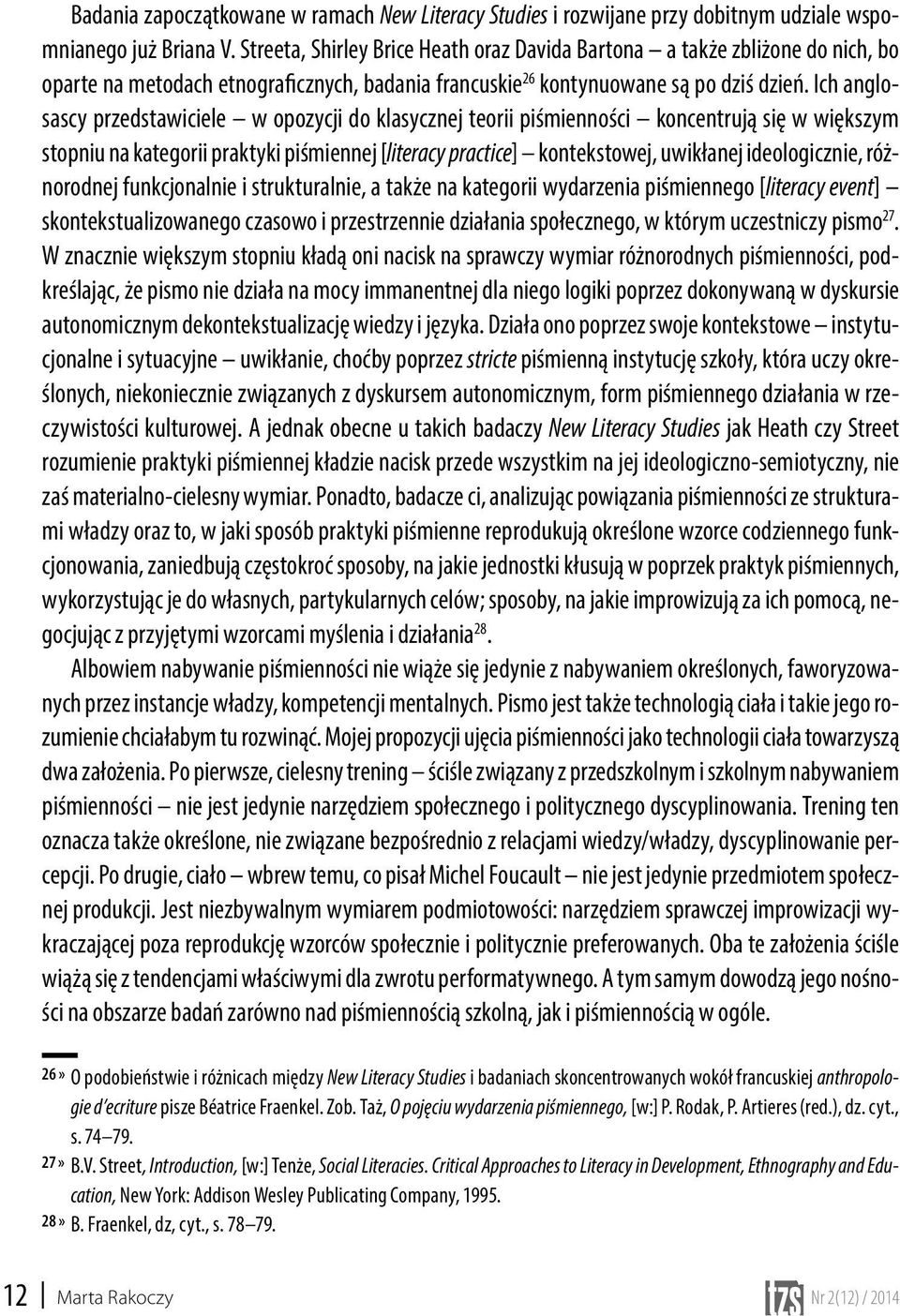 Ich anglosascy przedstawiciele w opozycji do klasycznej teorii piśmienności koncentrują się w większym stopniu na kategorii praktyki piśmiennej [literacy practice] kontekstowej, uwikłanej