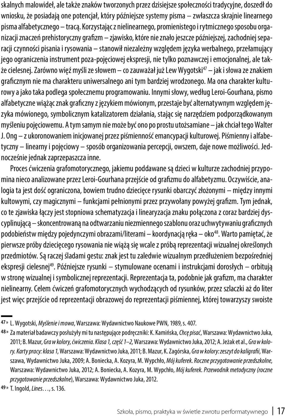 Korzystając z nielinearnego, promienistego i rytmicznego sposobu organizacji znaczeń prehistoryczny grafizm zjawisko, które nie znało jeszcze późniejszej, zachodniej separacji czynności pisania i