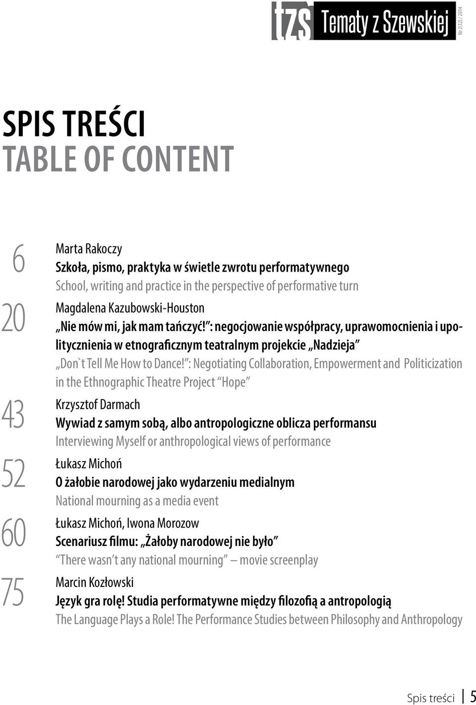 : Negotiating Collaboration, Empowerment and Politicization in the Ethnographic Theatre Project Hope Krzysztof Darmach Wywiad z samym sobą, albo antropologiczne oblicza performansu Interviewing