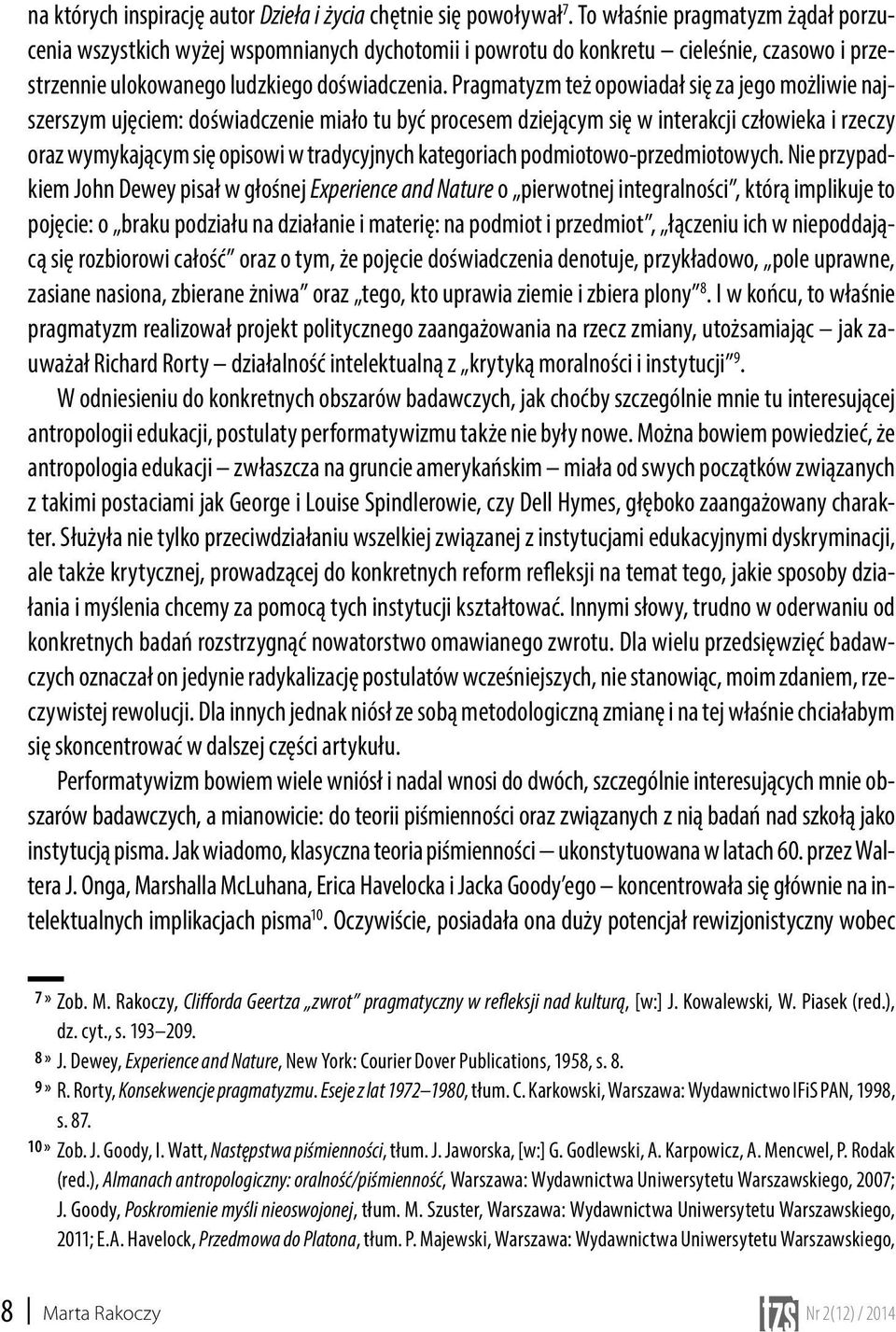 Pragmatyzm też opowiadał się za jego możliwie najszerszym ujęciem: doświadczenie miało tu być procesem dziejącym się w interakcji człowieka i rzeczy oraz wymykającym się opisowi w tradycyjnych