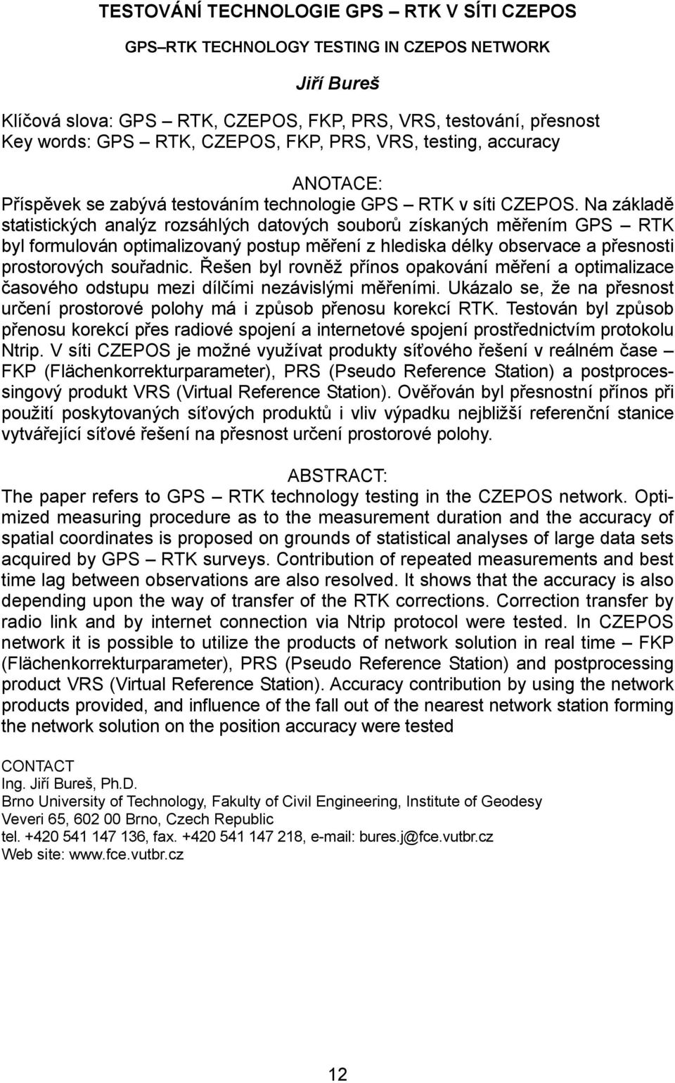 Na základě statistických analýz rozsáhlých datových souborů získaných měřením GPS RTK byl formulován optimalizovaný postup měření z hlediska délky observace a přesnosti prostorových souřadnic.